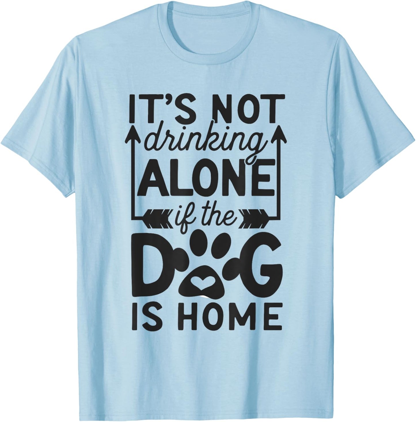 It's Not Drinking Alone If The Dog Is Home Women T-Shirt - T-Shirt | Light Blue