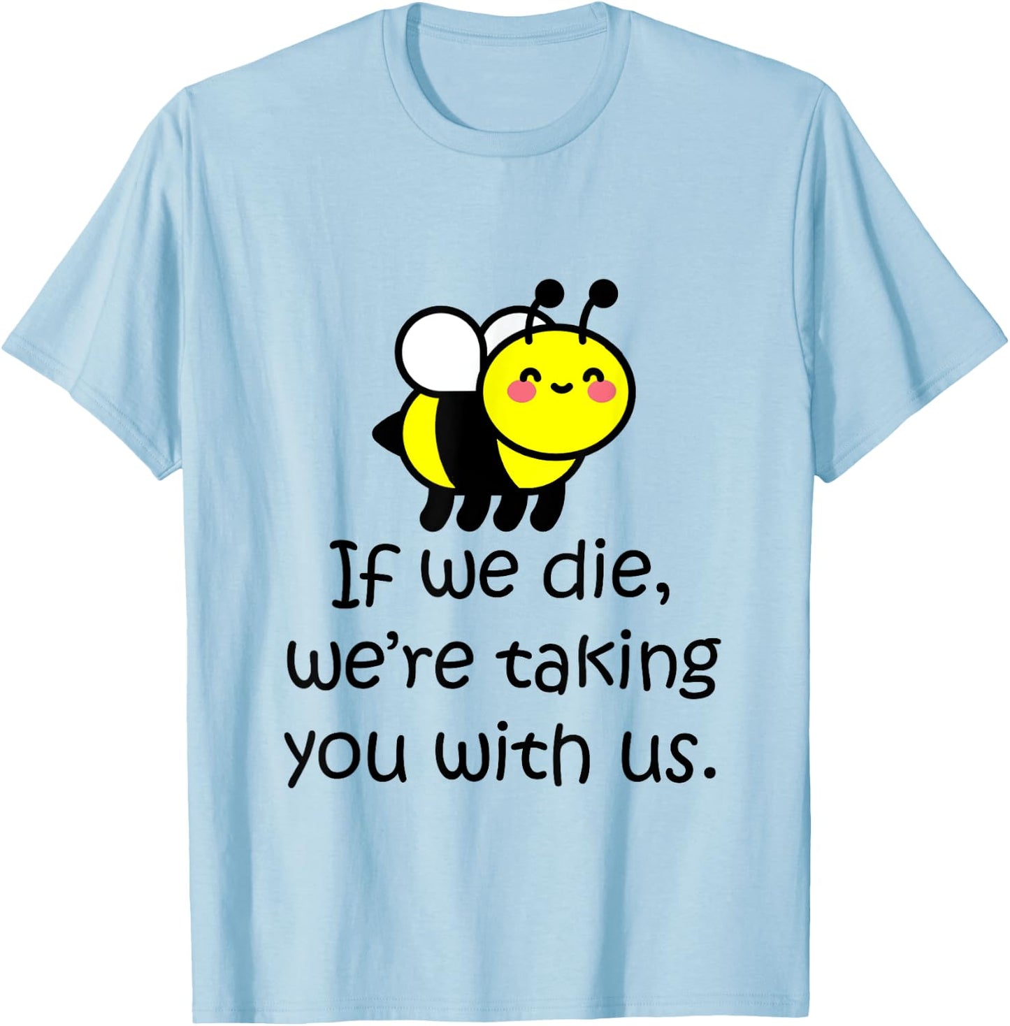 If we die, we're taking you with us - cute bee T-Shirt - T-Shirt | Light Blue