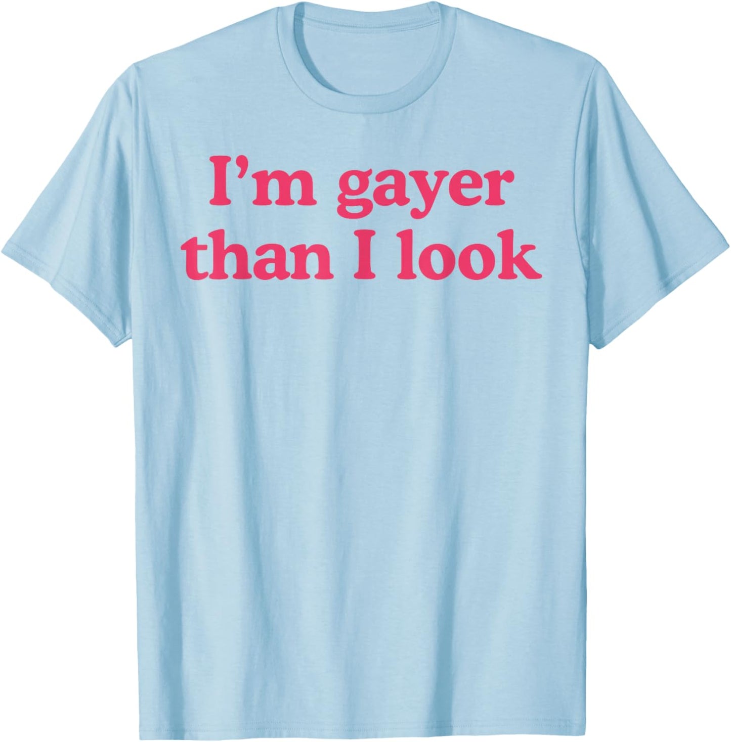 I'm Gayer Than I Look Funny Gay Pride Y2k Pride Month T-Shirt - T-Shirt | Light Blue