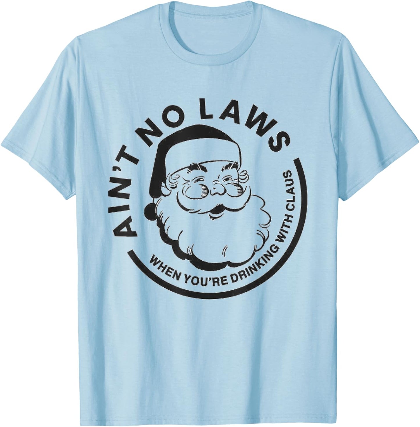 Funny Ain't No Laws When You're Drinking With Claus T-Shirt - T-Shirt | Light Blue