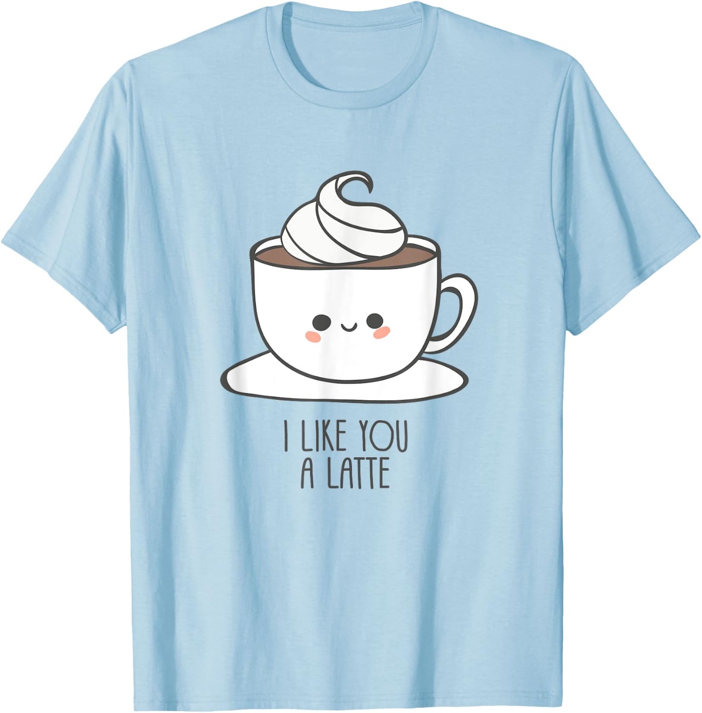 I Like You A Latte - Pun / Saying and Love T-Shirt - T-Shirt | Light Blue