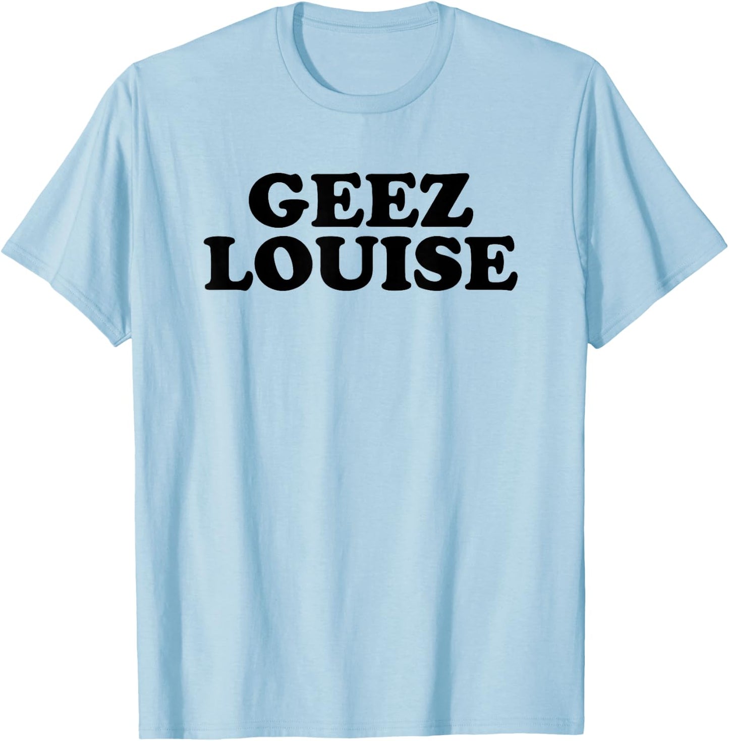 Geez Louise Shirt T-Shirt - T-Shirt | Light Blue