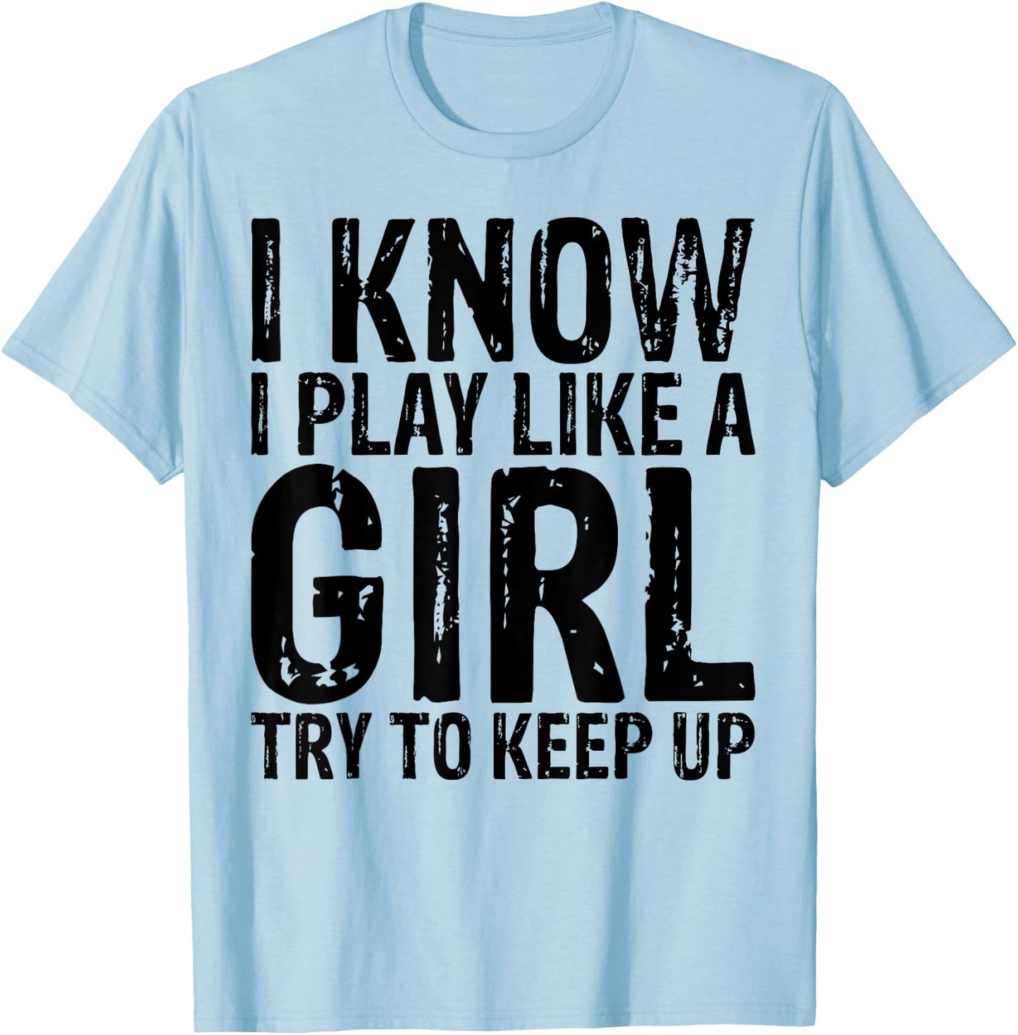 I Know I Play Like A Girl Try To keep Up Women Sports Shirt T-Shirt - T-Shirt | Light Blue