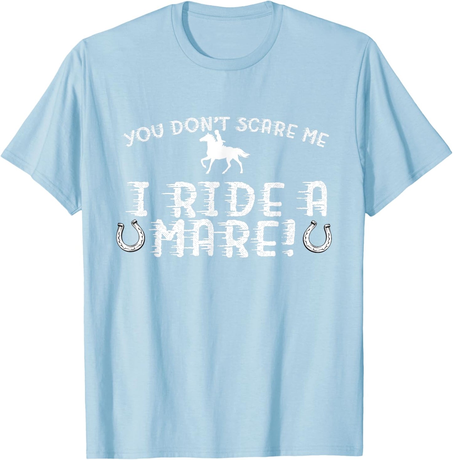You Don't Scare Me, I Ride a Mare! Horseback Riding T-Shirt - T-Shirt | Light Blue