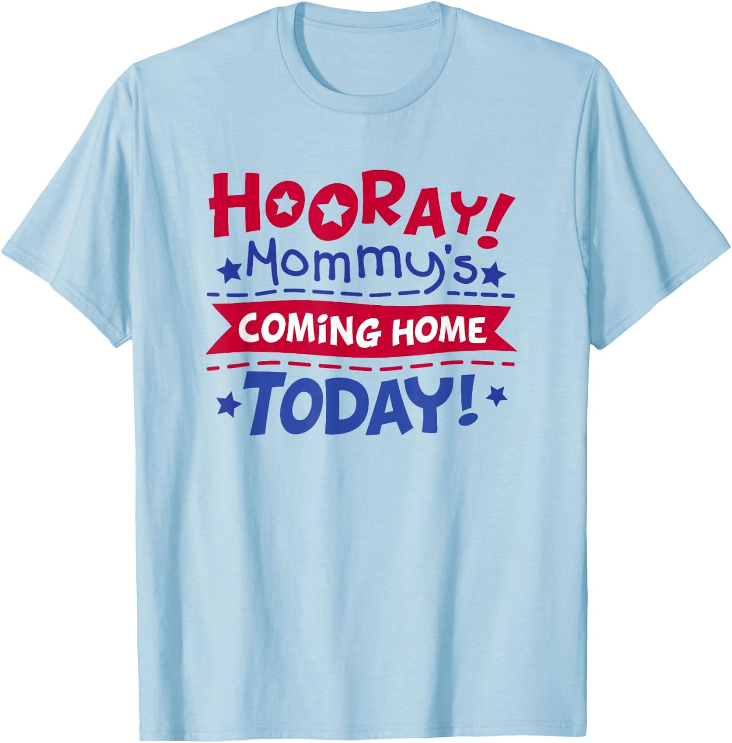 Mommy's Coming Home Today Deployment Homecoming Shirt T-Shirt - T-Shirt | Light Blue