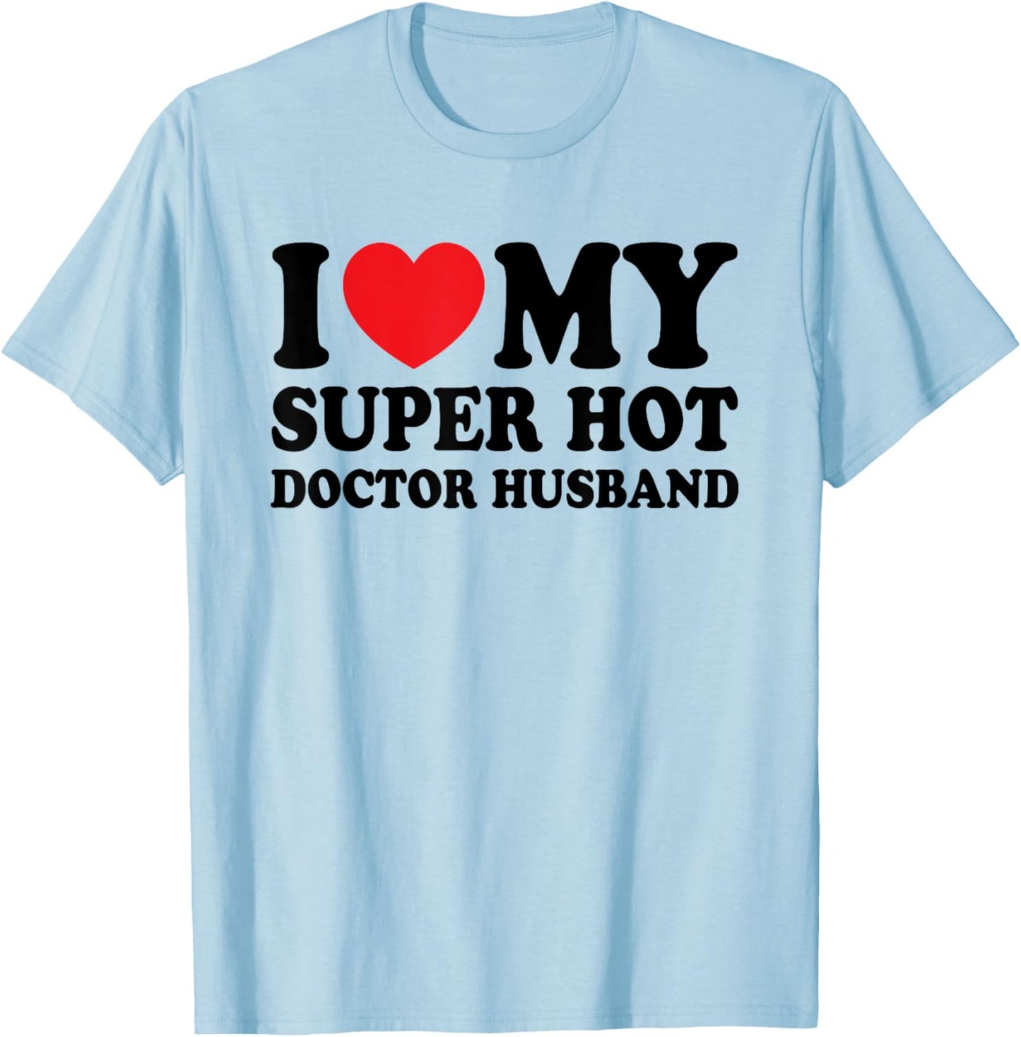 I Love My Super Hot Doctor Funny Husband Wife T-Shirt - T-Shirt | Light Blue