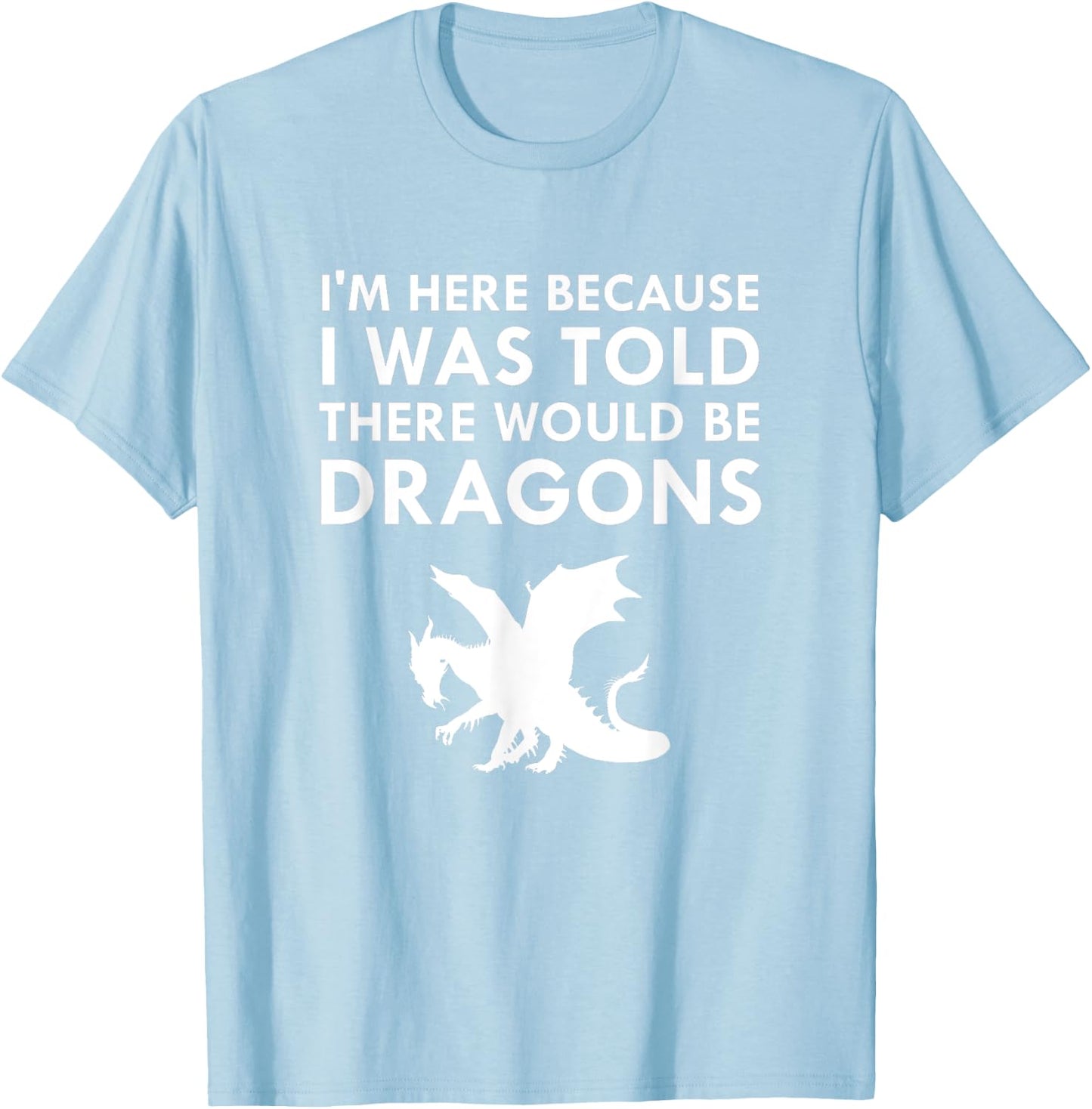 I was Told There Would Be Dragons Mythical Creature T-Shirt - T-Shirt | Light Blue