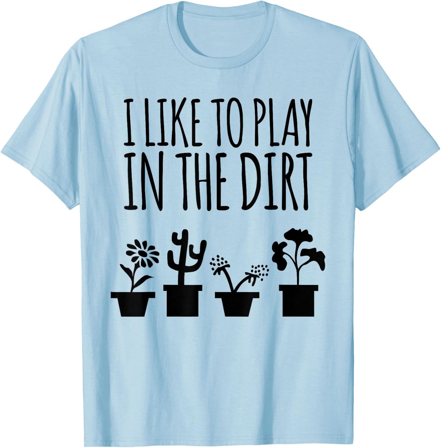 I Like To Play In The Dirt Gardening T-Shirt - T-Shirt | Light Blue
