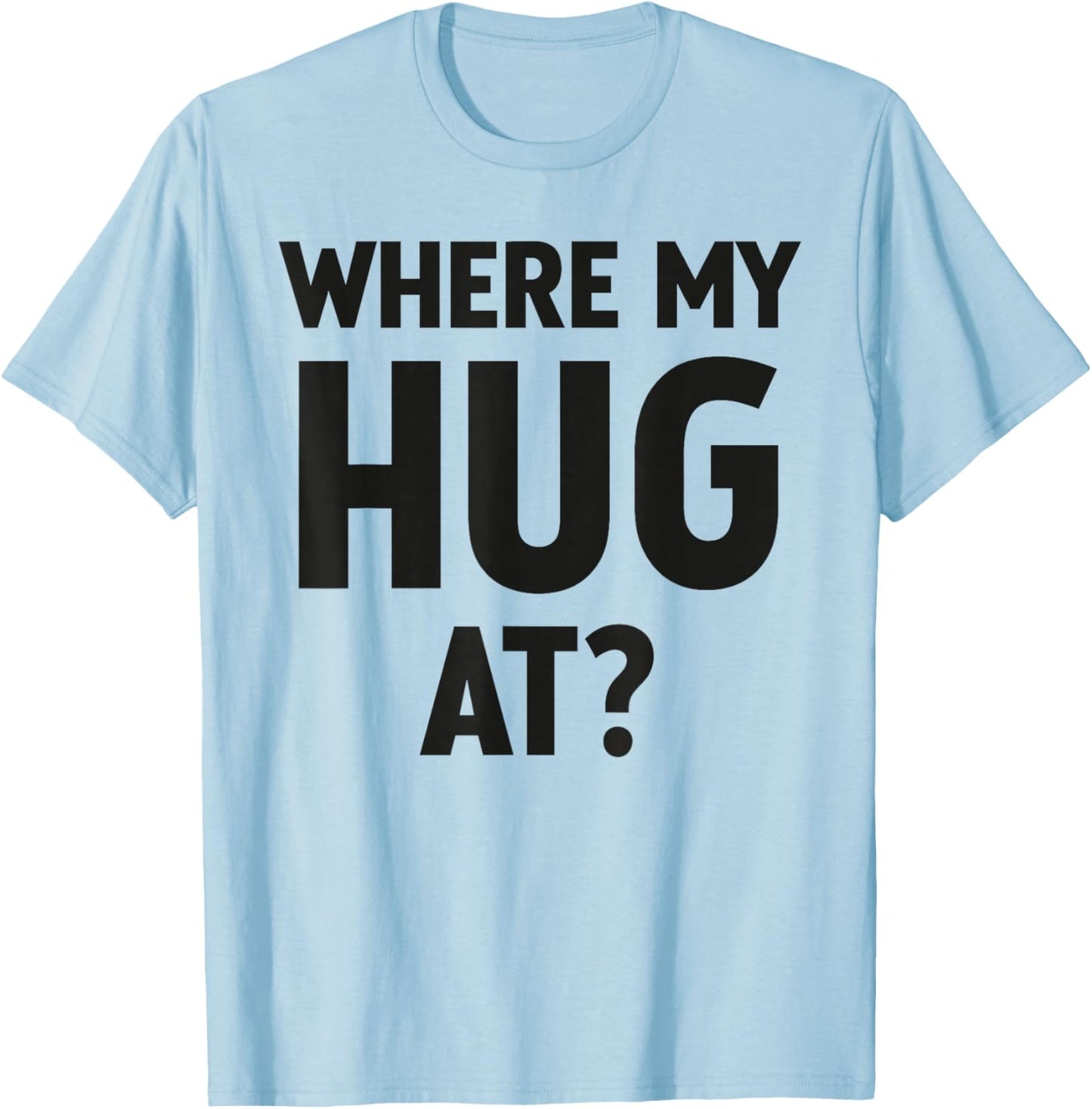 Where My Hug At Funny and Trendy T-Shirt - T-Shirt | Light Blue