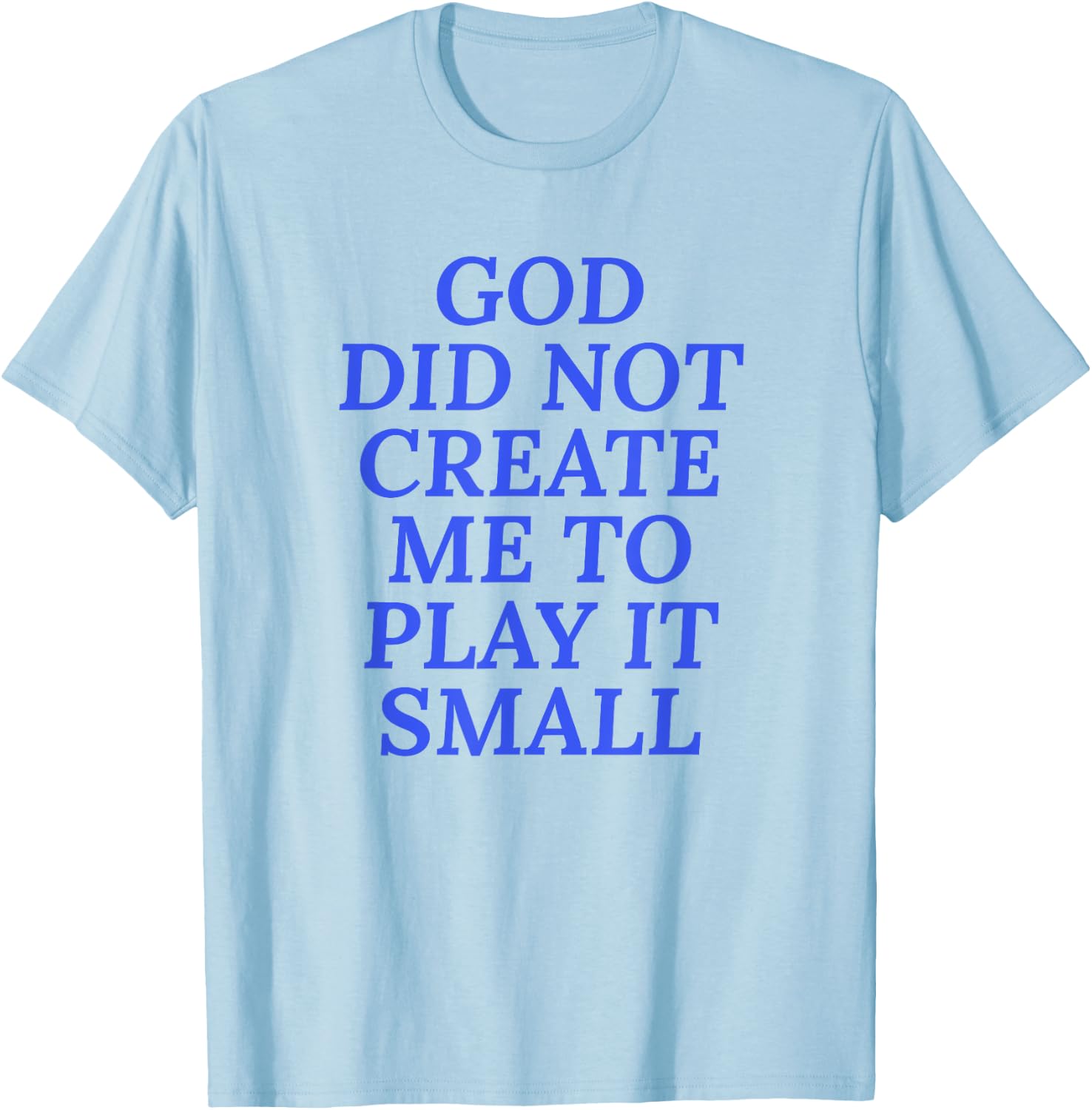 God Did Not Create Me To Play It Small - Christian Faith T-Shirt - T-Shirt | Light Blue