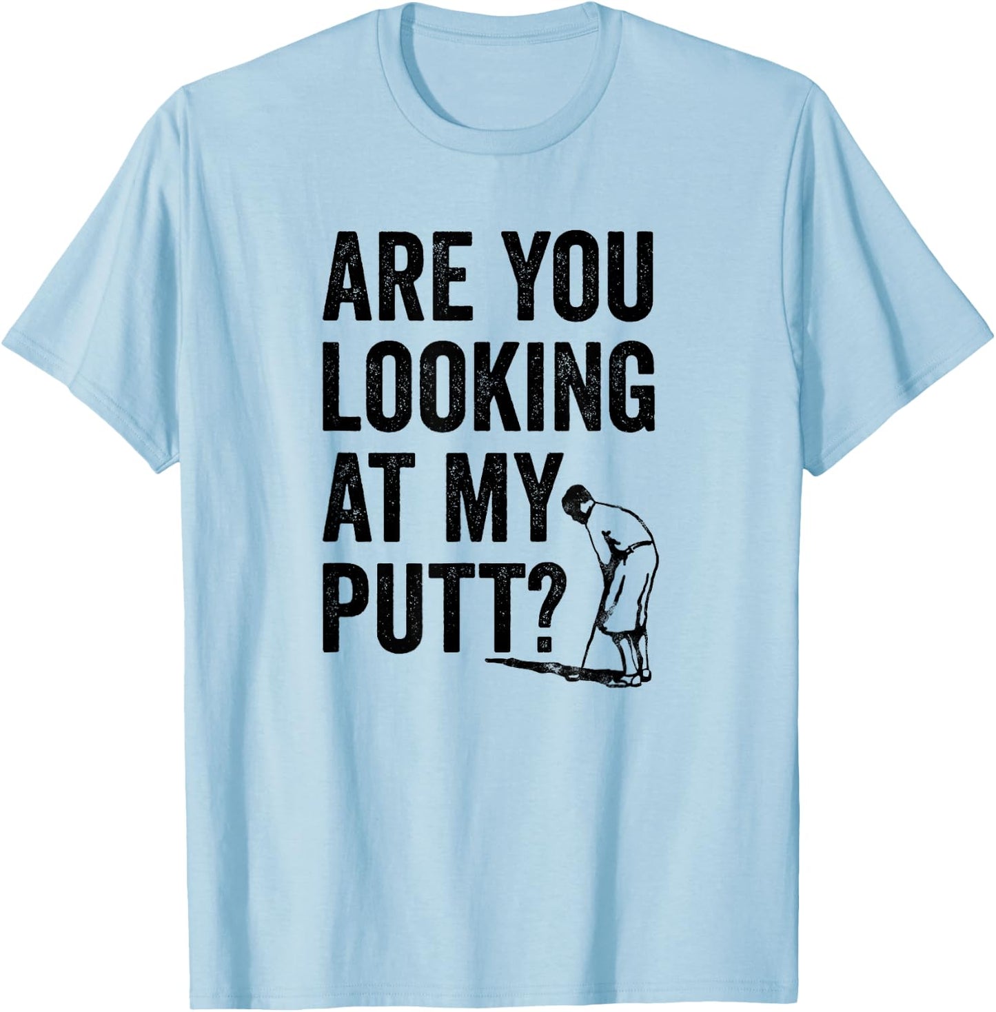 Are You Looking At My Putt? Shirt Funny Golf Pun Golfer Gift T-Shirt - T-Shirt | Light Blue