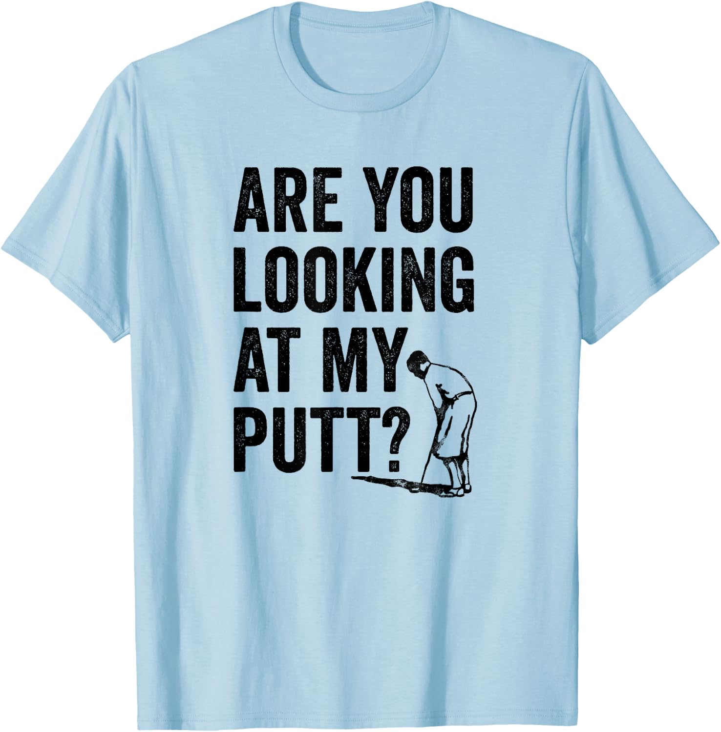 Are You Looking At My Putt? Shirt Funny Golf Pun Golfer Gift T-Shirt - T-Shirt | Light Blue