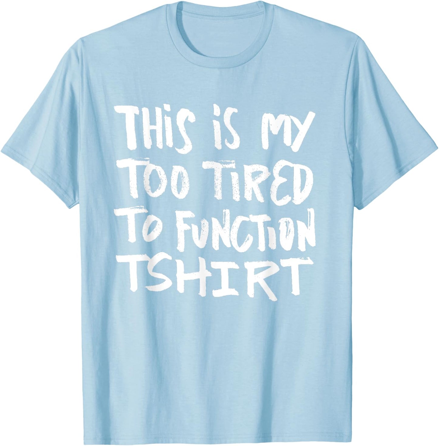 This is my too tired to function - funny humor saying T-Shirt - T-Shirt | Light Blue