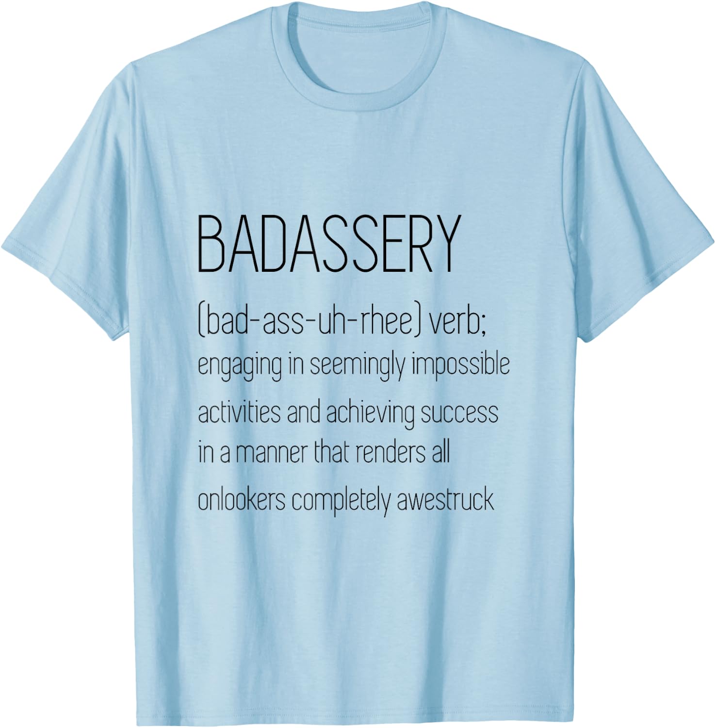 BadAssery Word Definition Shirt - (bad-ass-uh-rhee) verb T-Shirt - T-Shirt | Light Blue