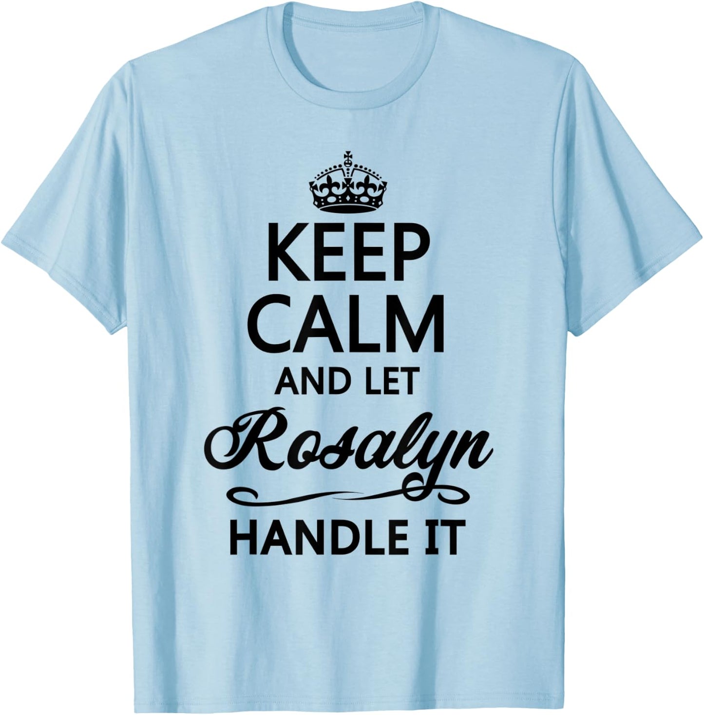 KEEP CALM and let ROSALYN Handle It | Funny Name Gift T-Shirt - T-Shirt | Light Blue