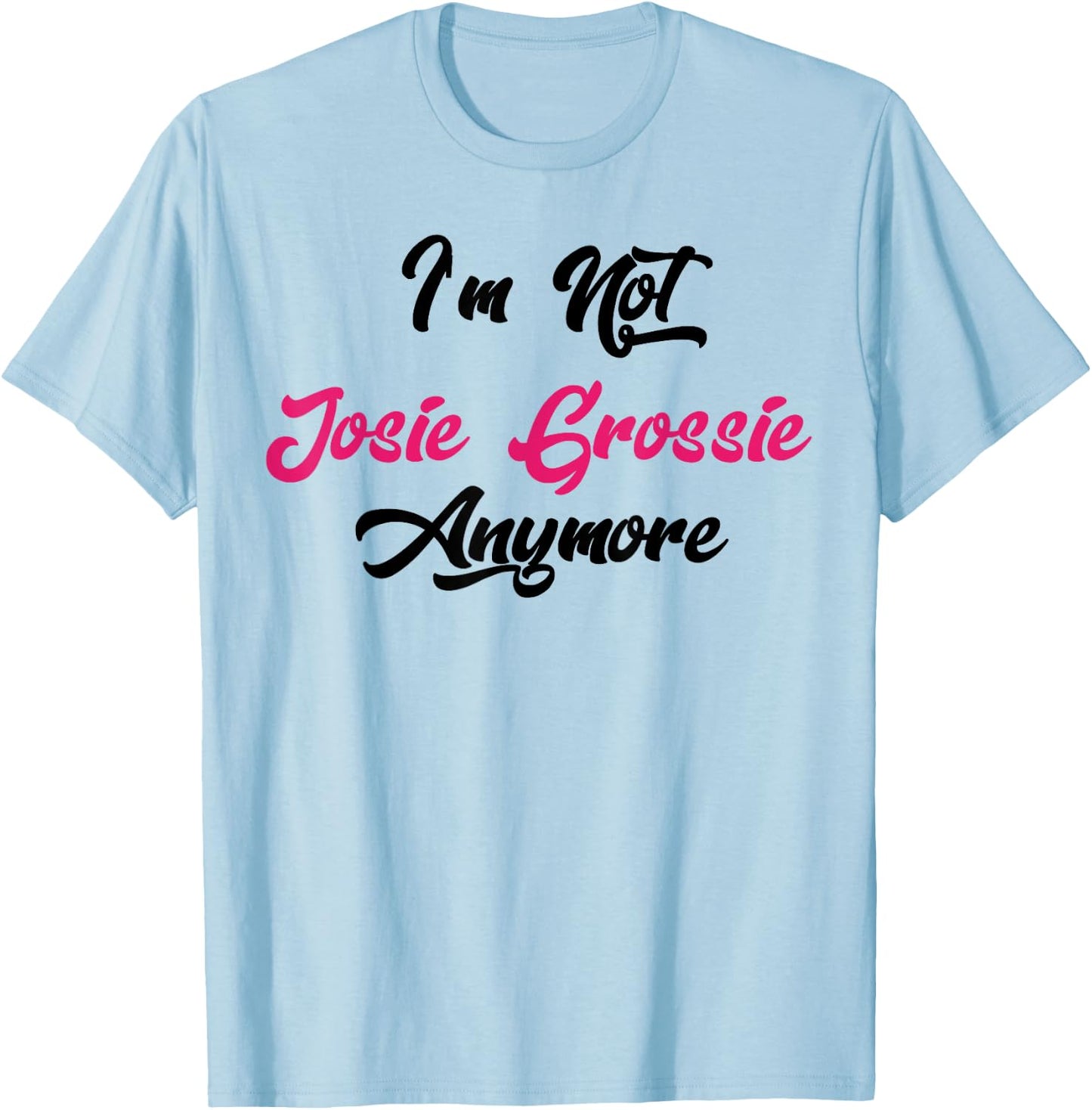 I'm Not Josie Grossie Anymore T-Shirt - T-Shirt | Light Blue