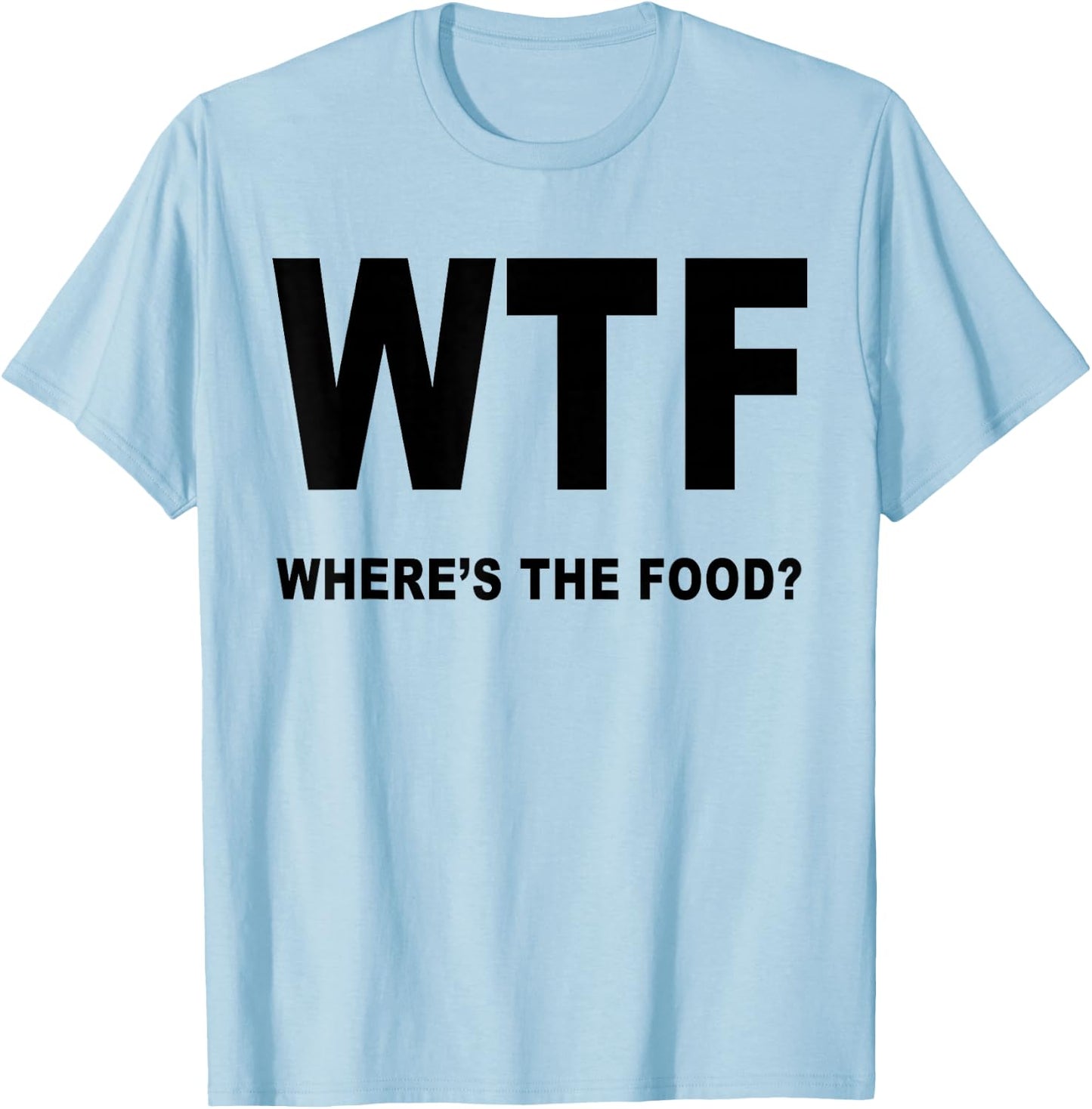 Foodies Haven Cool WTF Where's the Food Funny T-Shirt - T-Shirt | Light Blue