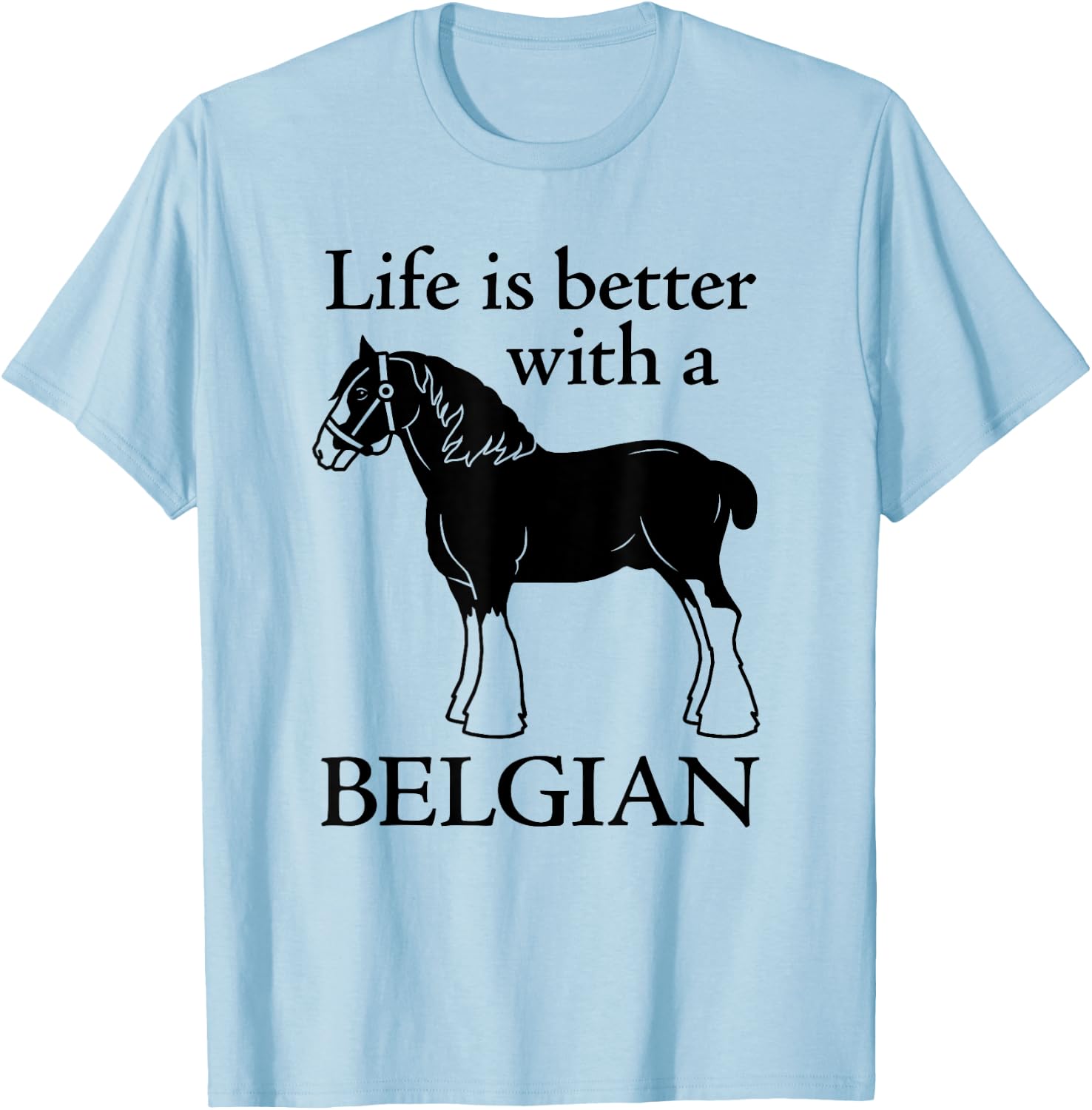Draft Horse Gift - Life is Better with a Belgian T-Shirt - T-Shirt | Light Blue