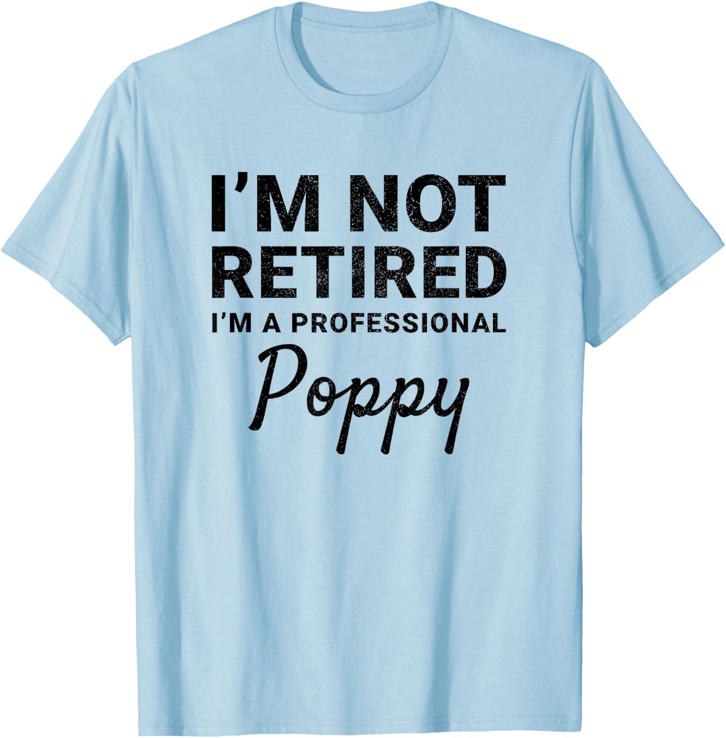 I'm Not Retired A Professional Poppy Fathers Day Gift T-Shirt - T-Shirt | Light Blue
