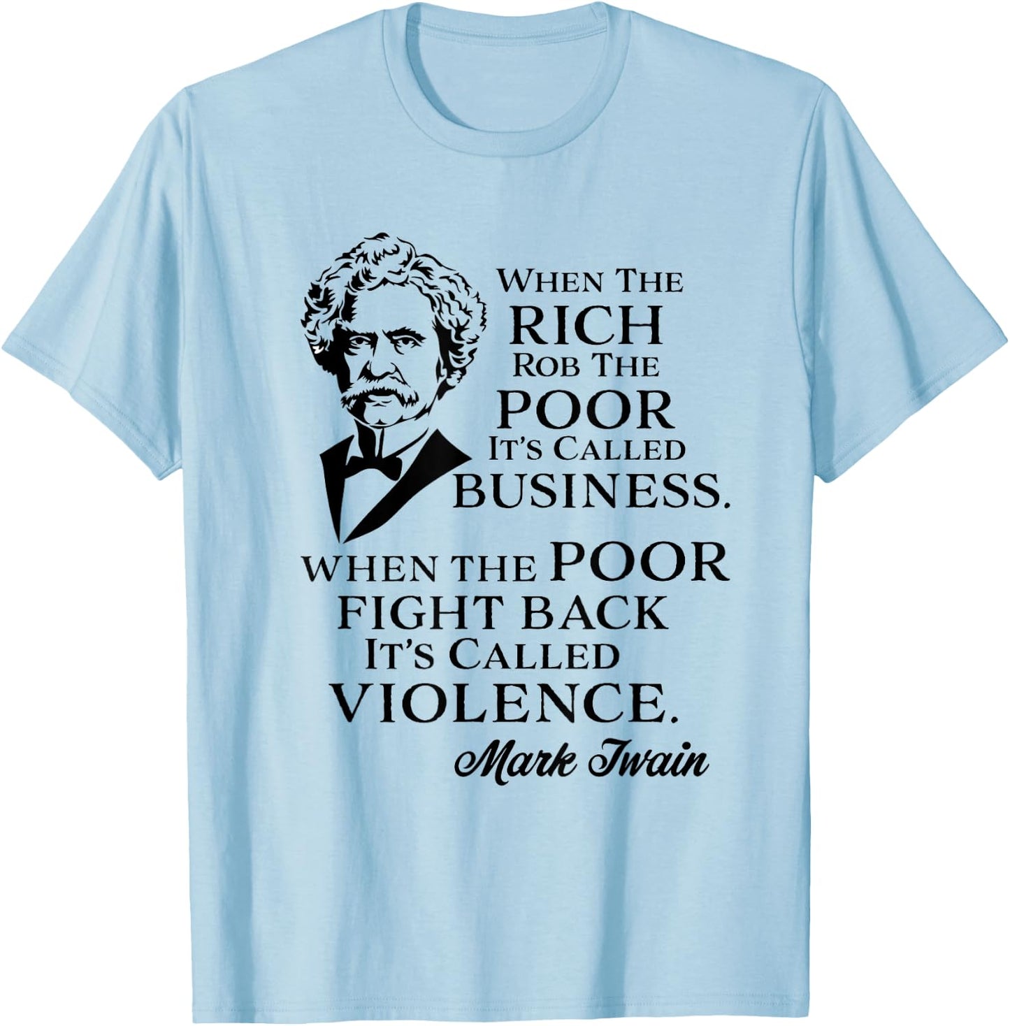 Twain Anti-Rich Quote Statement Rich Rob the Poor It's Business Poor Fight It's Violence Grey Small T-Shirt - T-Shirt | Light Blue