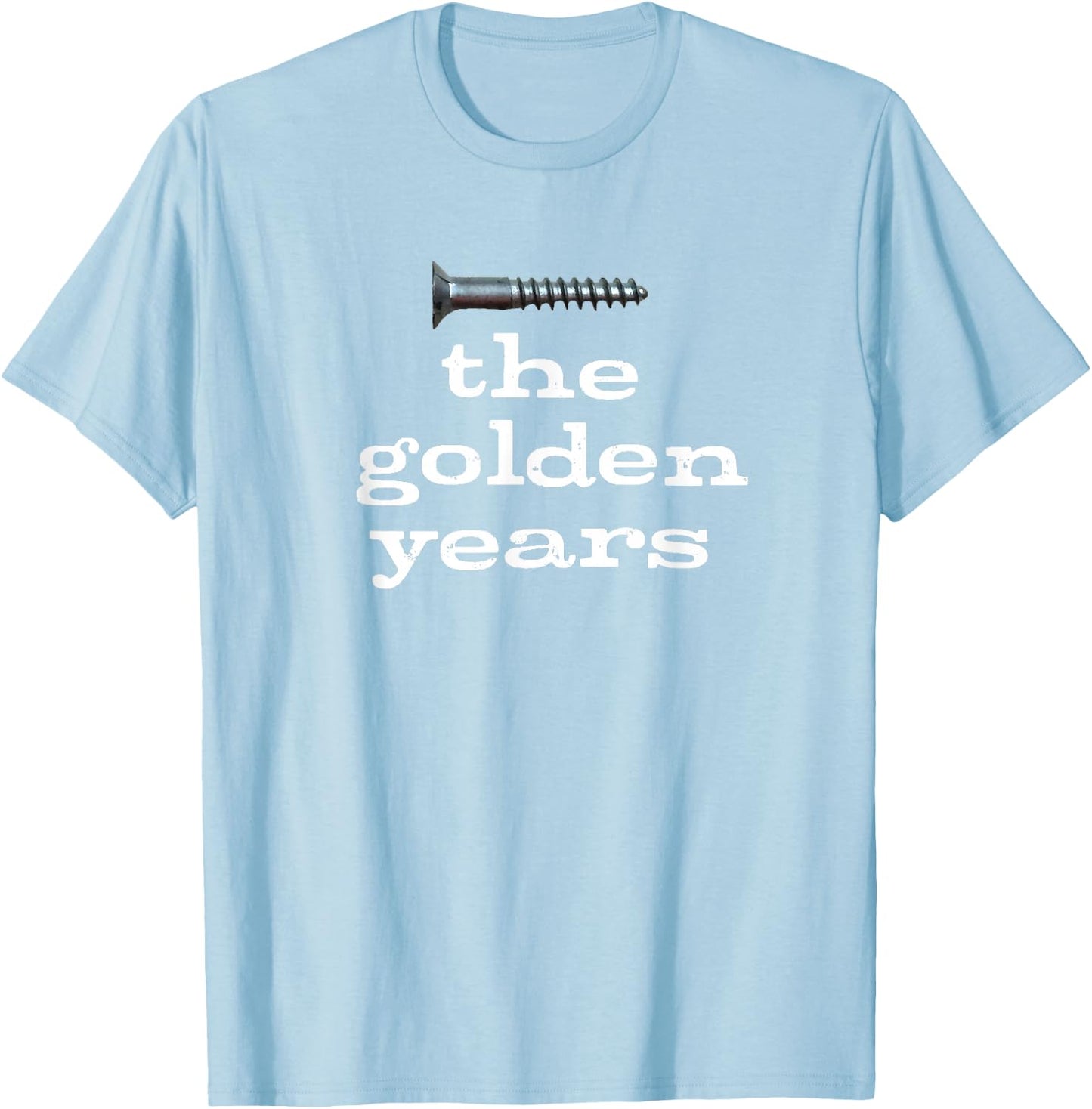 Screw the Golden Years Sarcastic and Funny for Seniors T-Shirt - T-Shirt | Light Blue