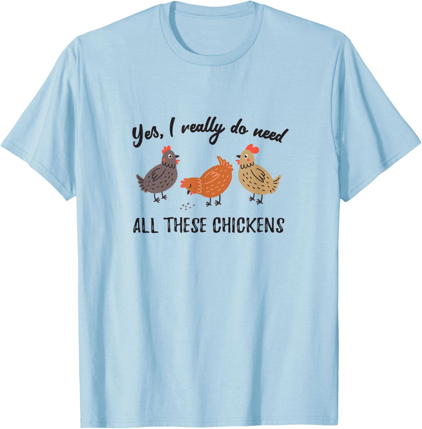 Yes I Really Do Need All These Chickens Backyard Farmer T-Shirt - T-Shirt | Light Blue