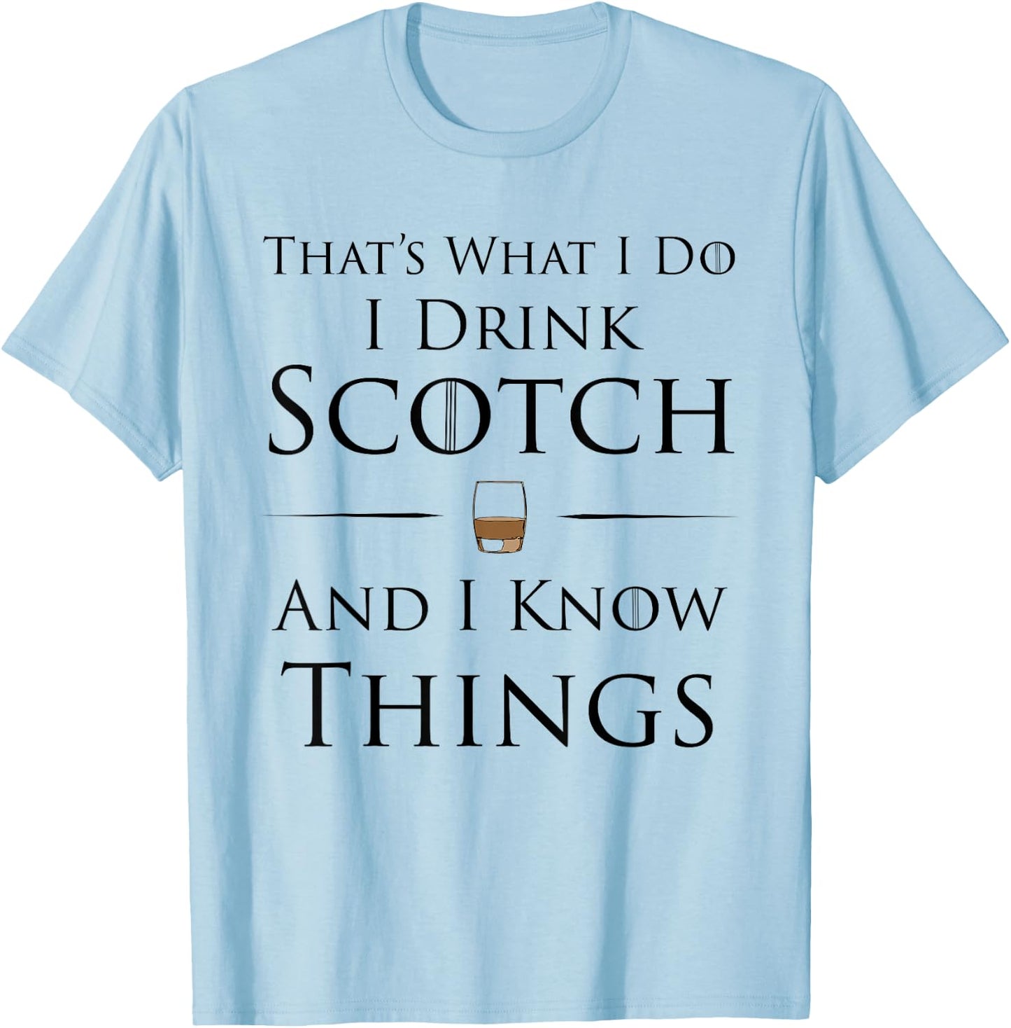 That's What I Do I Drink Scotch And I Know Things T-Shirt - T-Shirt | Light Blue