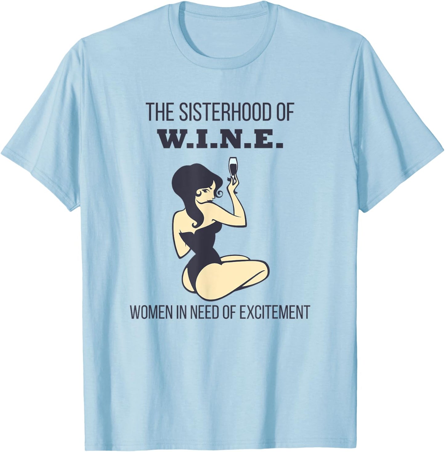 Sisterhood of Wine Women In Need of Excitement Funny T-Shirt - T-Shirt | Light Blue