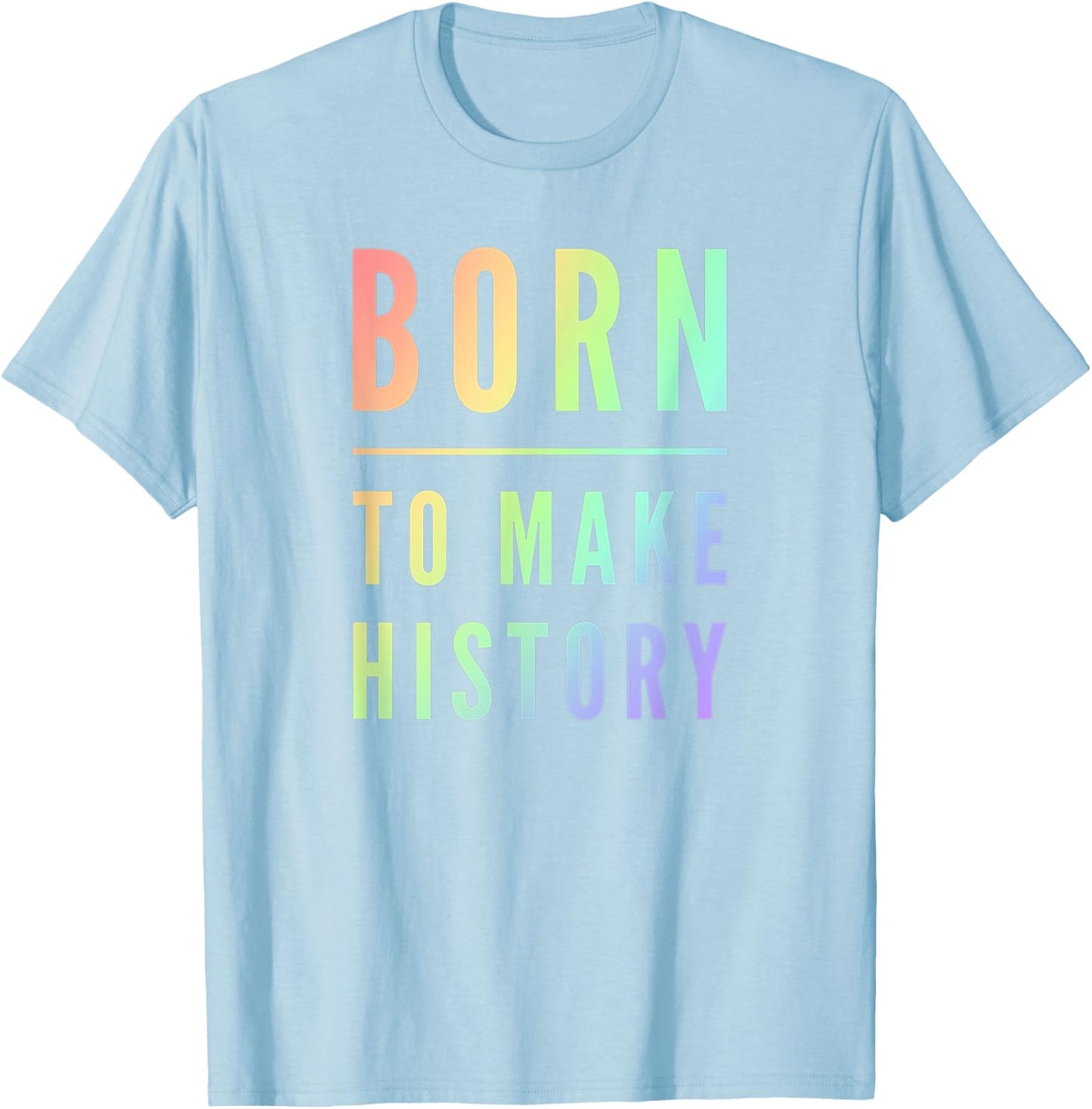 Born To Make History Inspirational Quote T-Shirt - T-Shirt | Light Blue