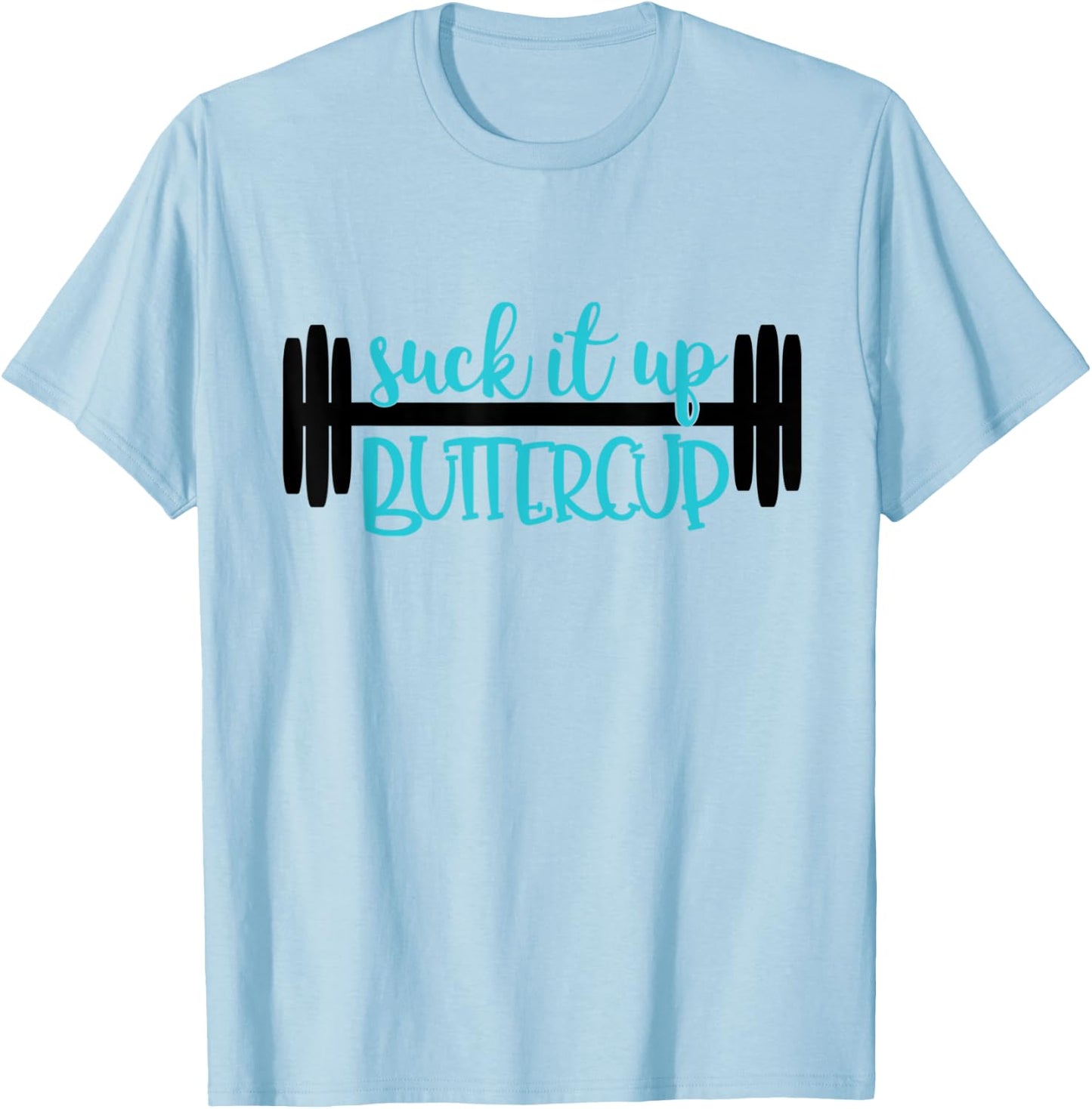Suck It Up Buttercup Funny Fitness, Gym, Workout T-Shirt - T-Shirt | Light Blue
