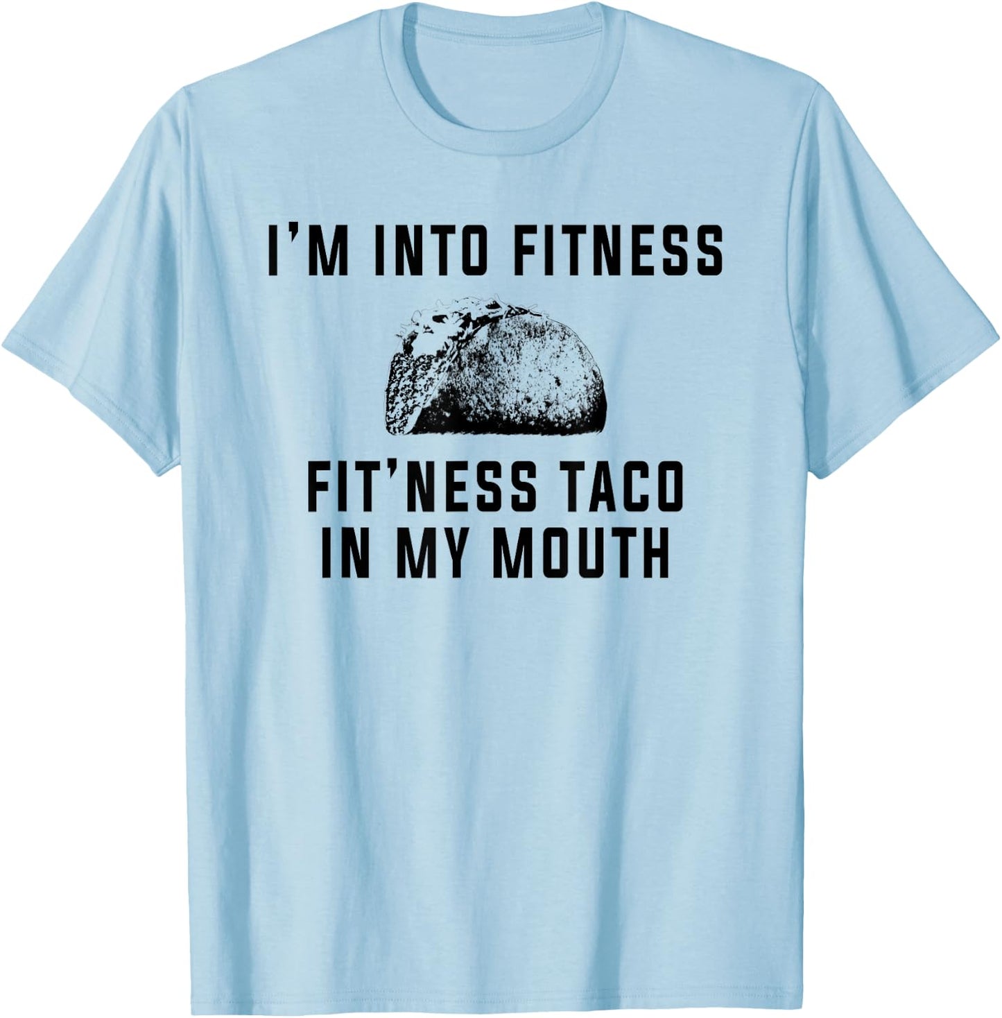 I'm Into Fitness This Taco In My Mouth Shirt Funny T-Shirt - T-Shirt | Light Blue