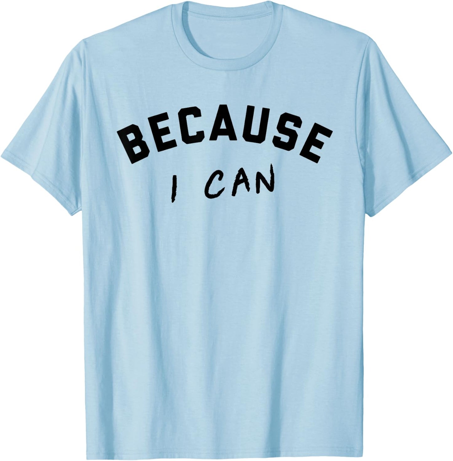 Because I Can Shirt T-Shirt - T-Shirt | Light Blue