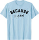 Because I Can Shirt T-Shirt - T-Shirt | Light Blue