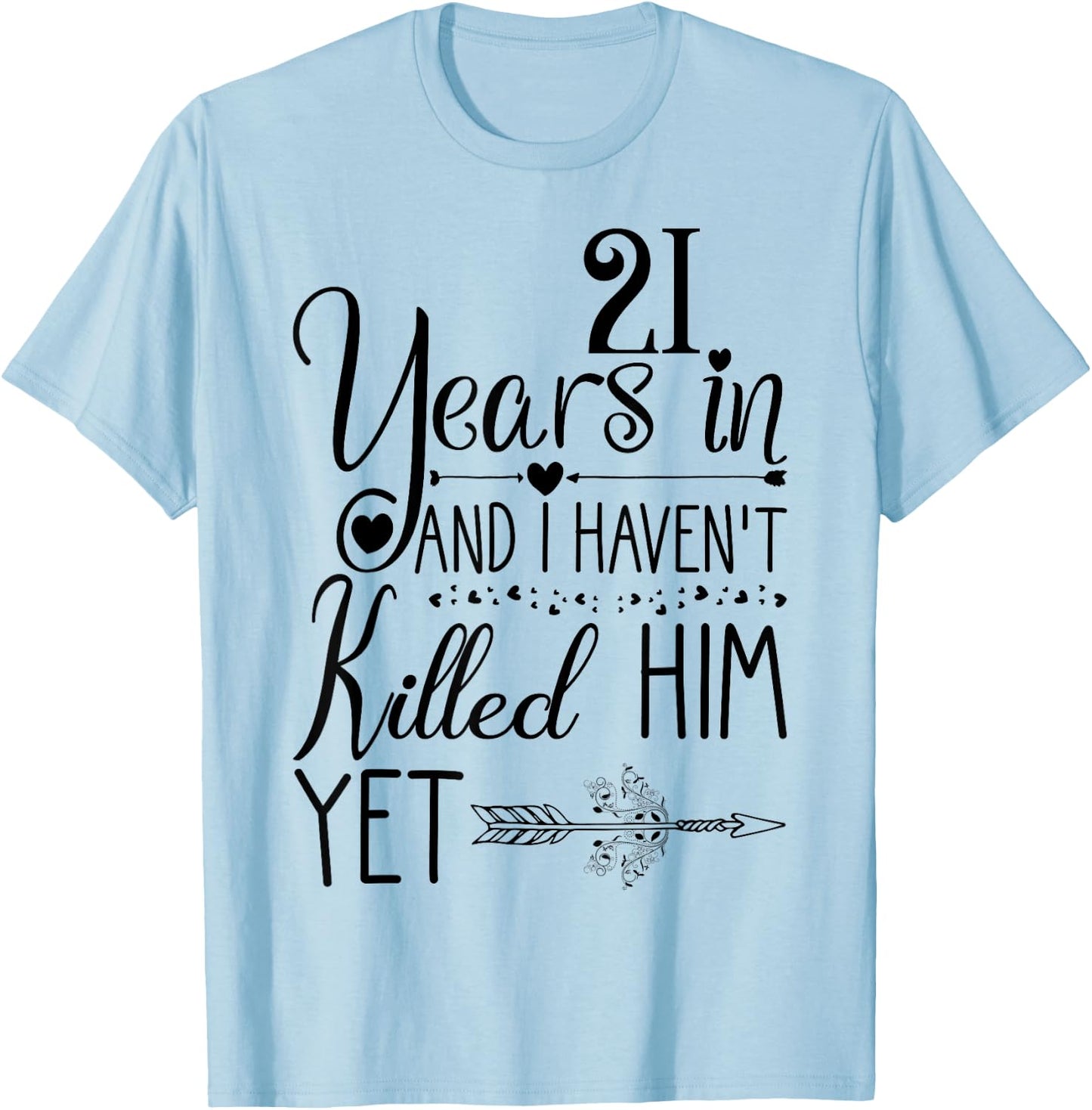 I've been Married 21 Years and I Haven't Killed Him Yet T-Shirt - T-Shirt | Light Blue