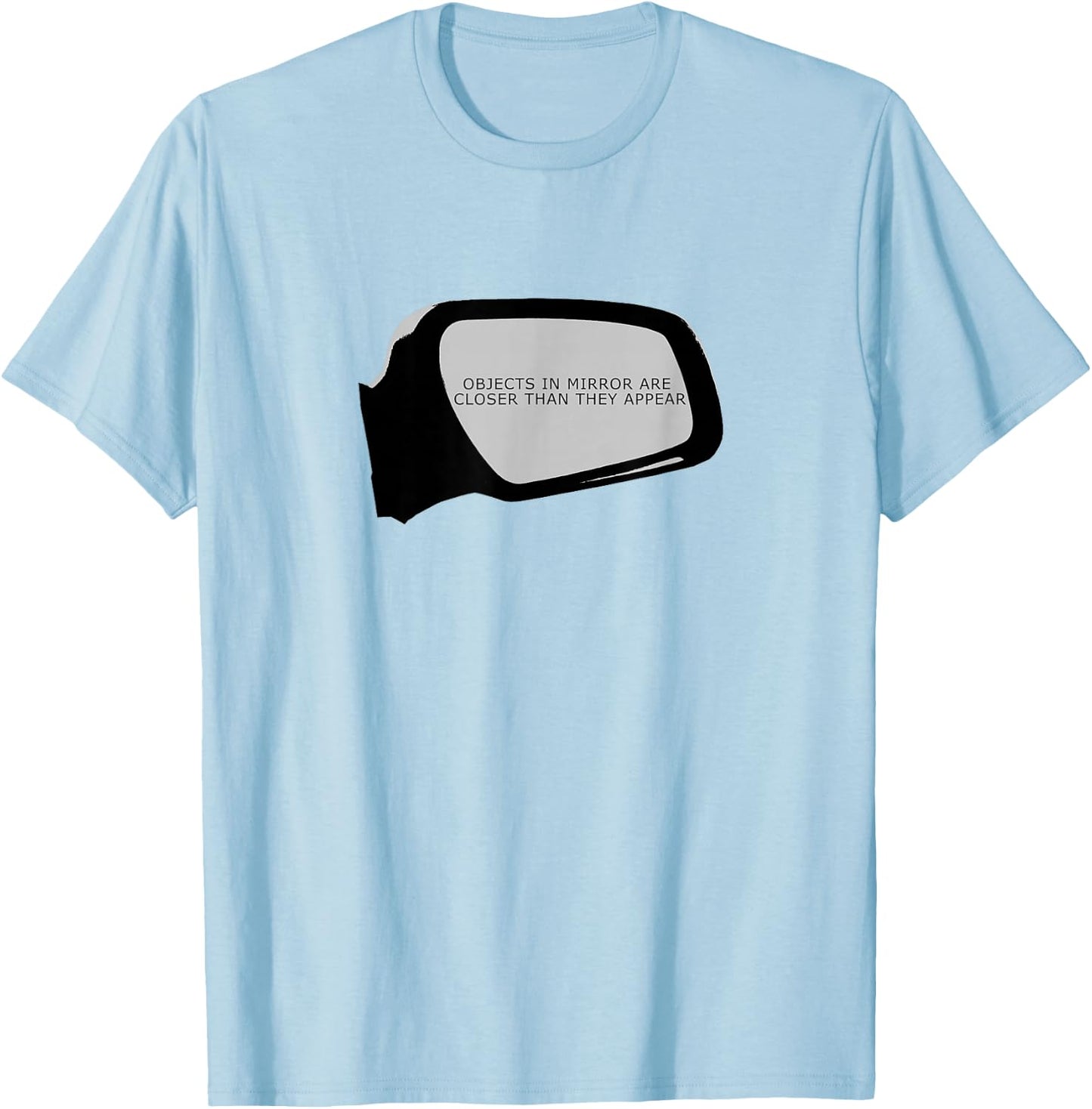 Objects In Mirror Are Closer Than They Appear Car T-Shirt - T-Shirt | Light Blue