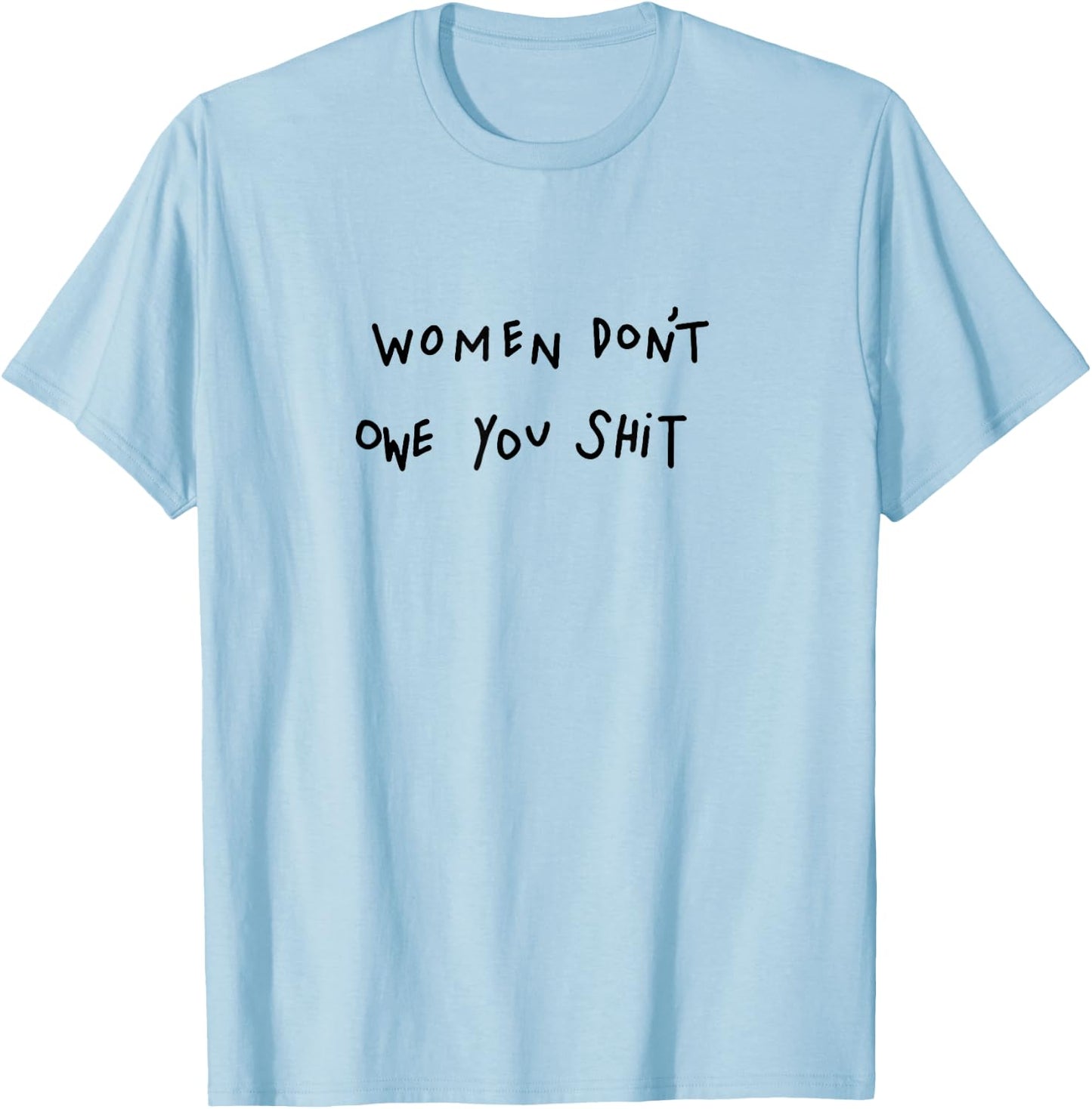 Women Don't Owe You Shit T-Shirt - T-Shirt | Light Blue