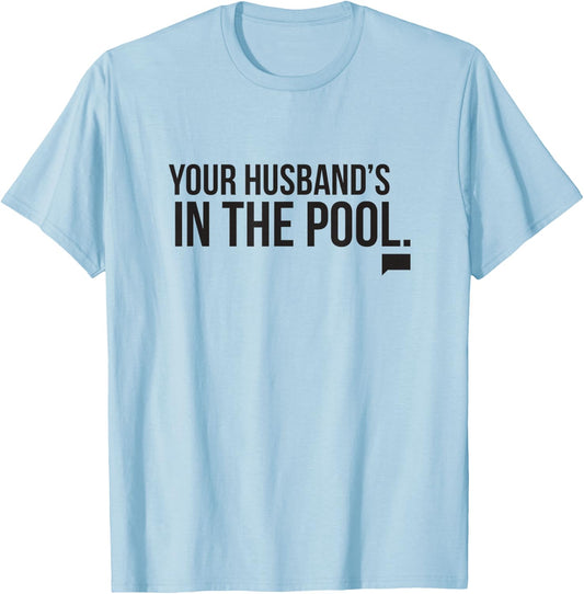 Real Housewives of New Jersey Your Husband's in the Pool T-Shirt - T-Shirt | Light Blue
