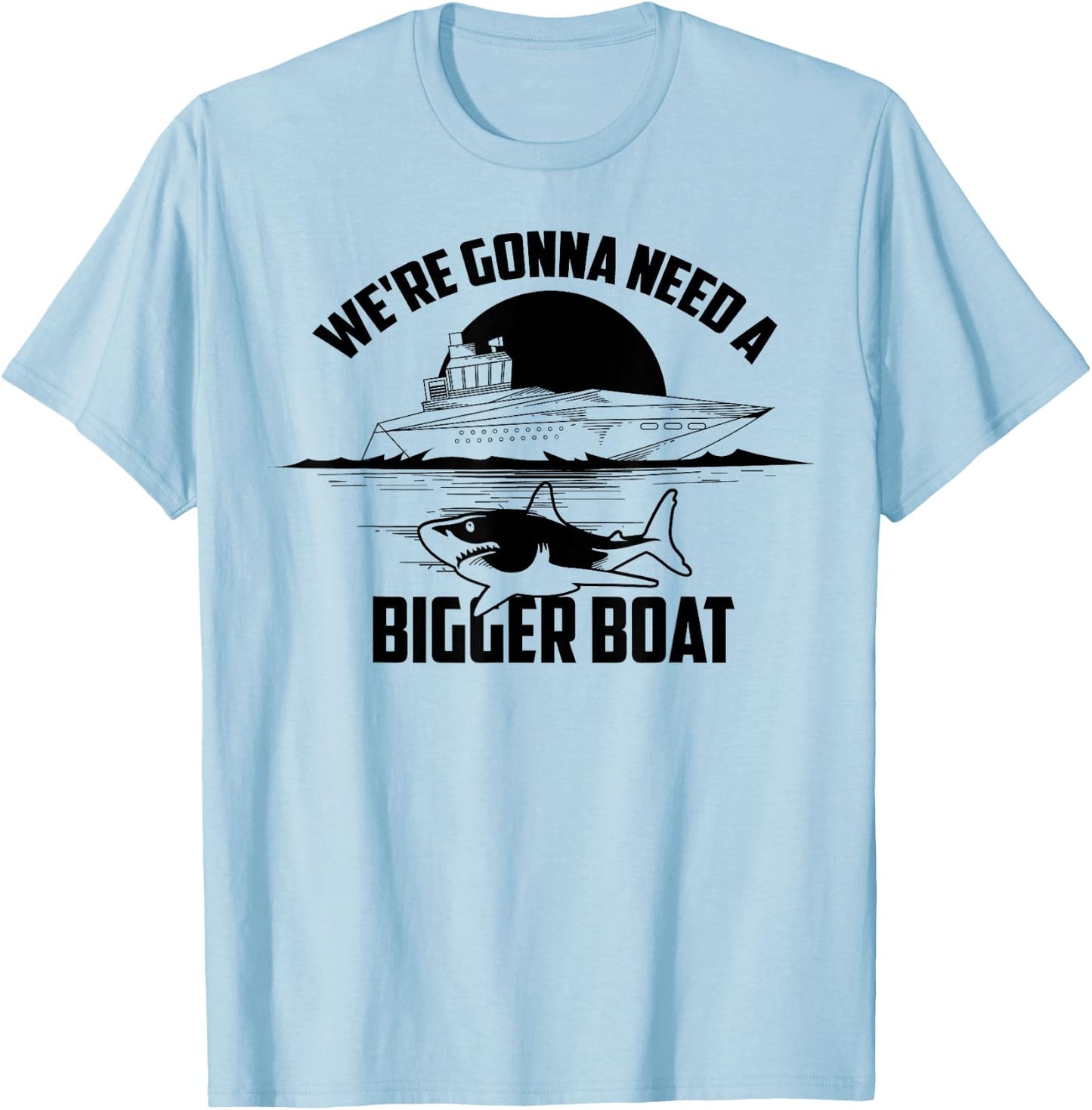 Cute Unique We're Gonna Need A Bigger Boat Shirt Gift T-Shirt - T-Shirt | Light Blue