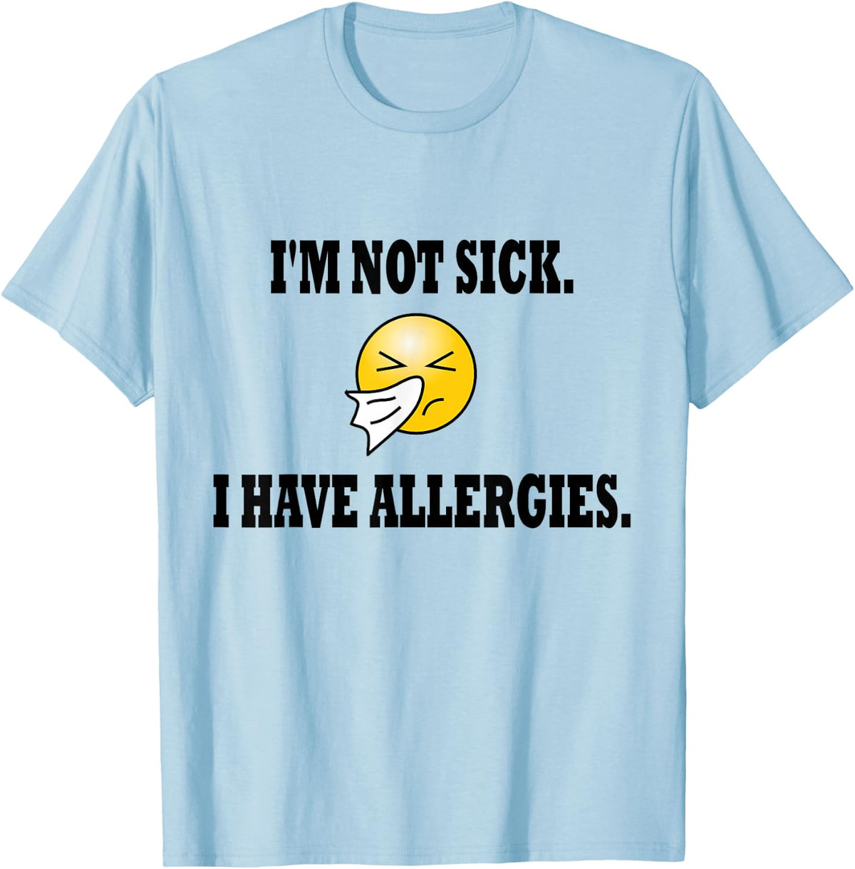 I'm Not Sick I Have Allergies Allergy Cold Sneeze Humor T-Shirt - T-Shirt | Light Blue
