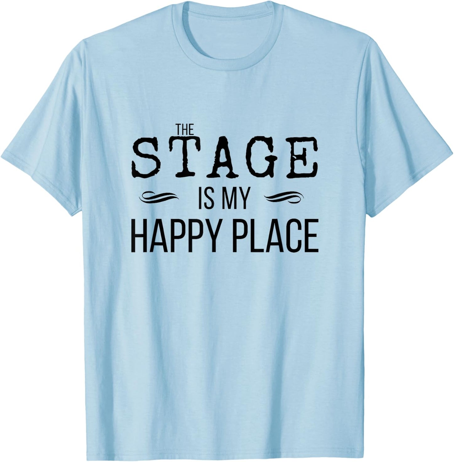 STAGE Is My Happy Place Inspiring Music Novelty Gift T-Shirt - T-Shirt | Light Blue