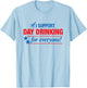 I Support Day Drinking Funny Drinking Gift Shirt T-Shirt - T-Shirt | Light Blue