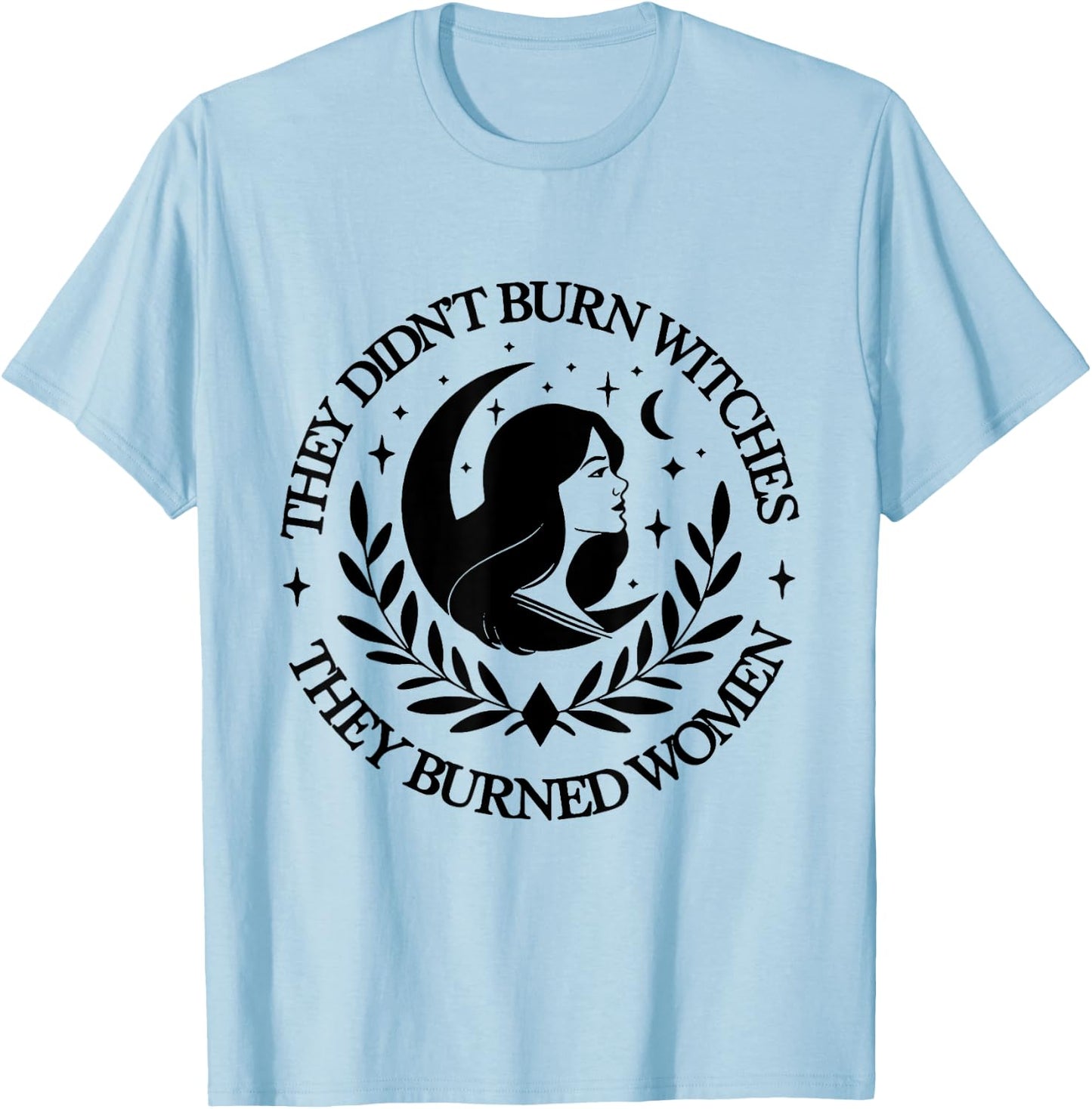 They Didn't Burn Witches They Burned women 2 side T-Shirt - T-Shirt | Light Blue