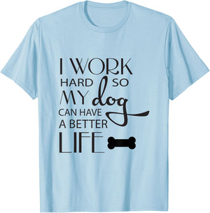 I Work Hard so My Dog Can Have a Better Life Funny Shirt Men Women Kids T-Shirt - T-Shirt | Light Blue