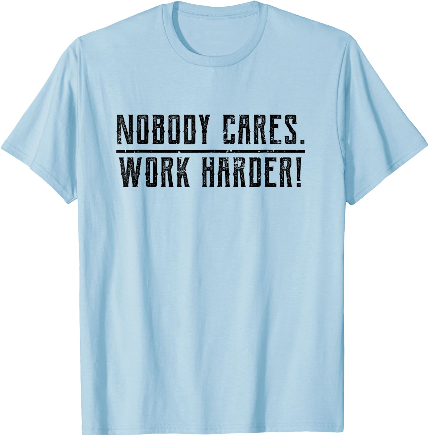 Motivational Nobody Cares, Work Harder Fitness Workout T-Shirt - T-Shirt | Light Blue