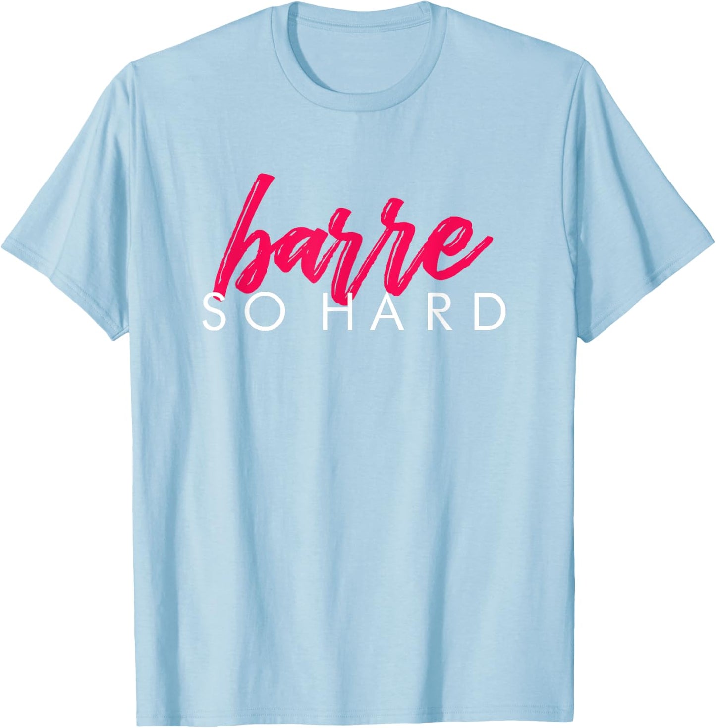 Barre So Hard Shirt Women Funny Barre Clothes Ballet T-Shirt - T-Shirt | Light Blue