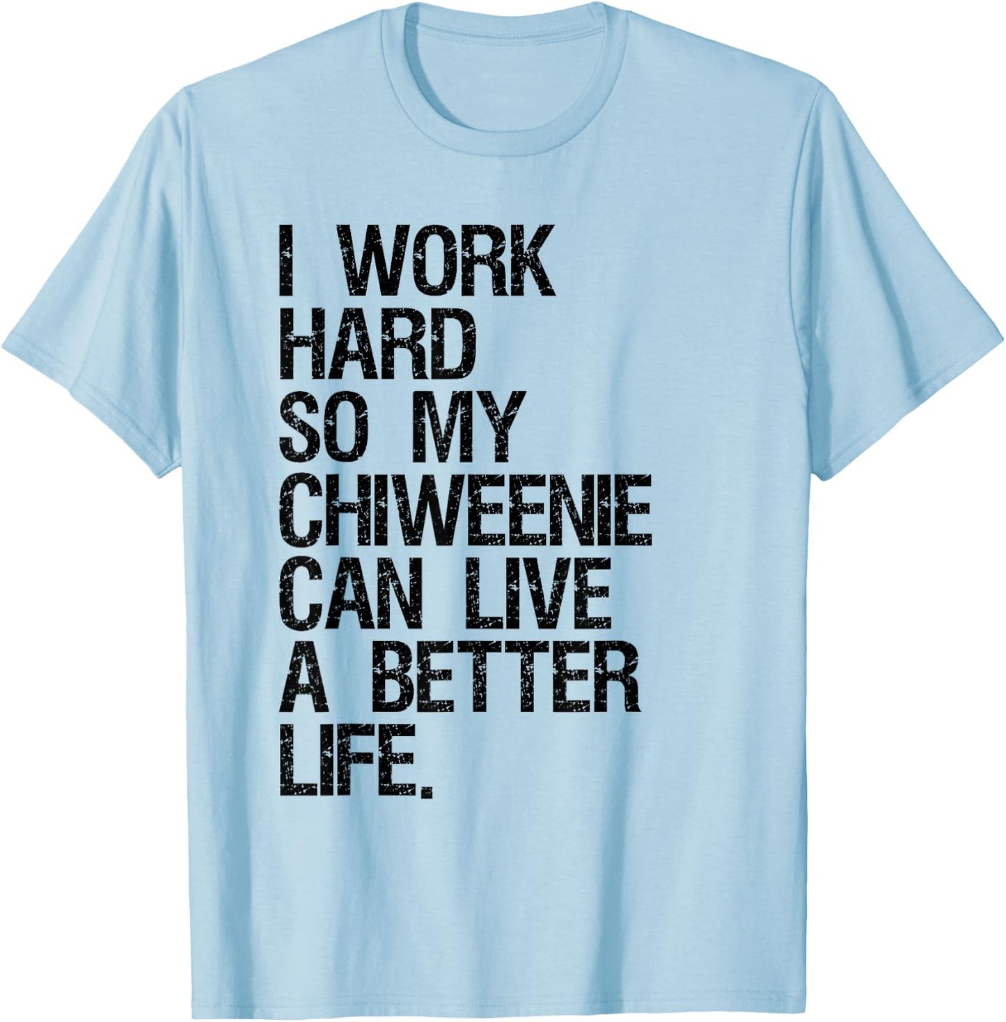 I Work Hard So My Chiweenie Can Live A Better Life T-Shirt - T-Shirt | Light Blue
