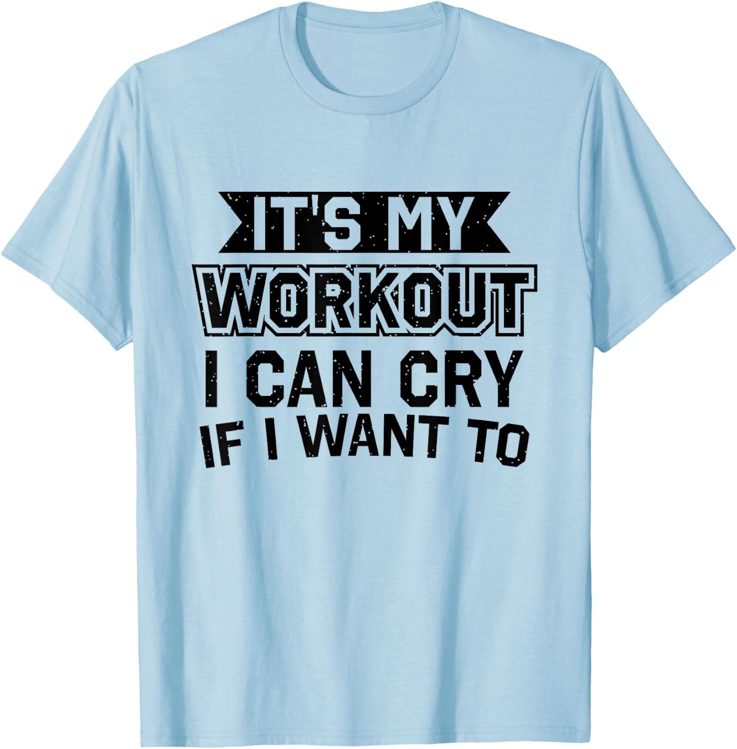 It's My Workout I Can Cry If I Want To - Funny Gym Clothes T-Shirt - T-Shirt | Light Blue