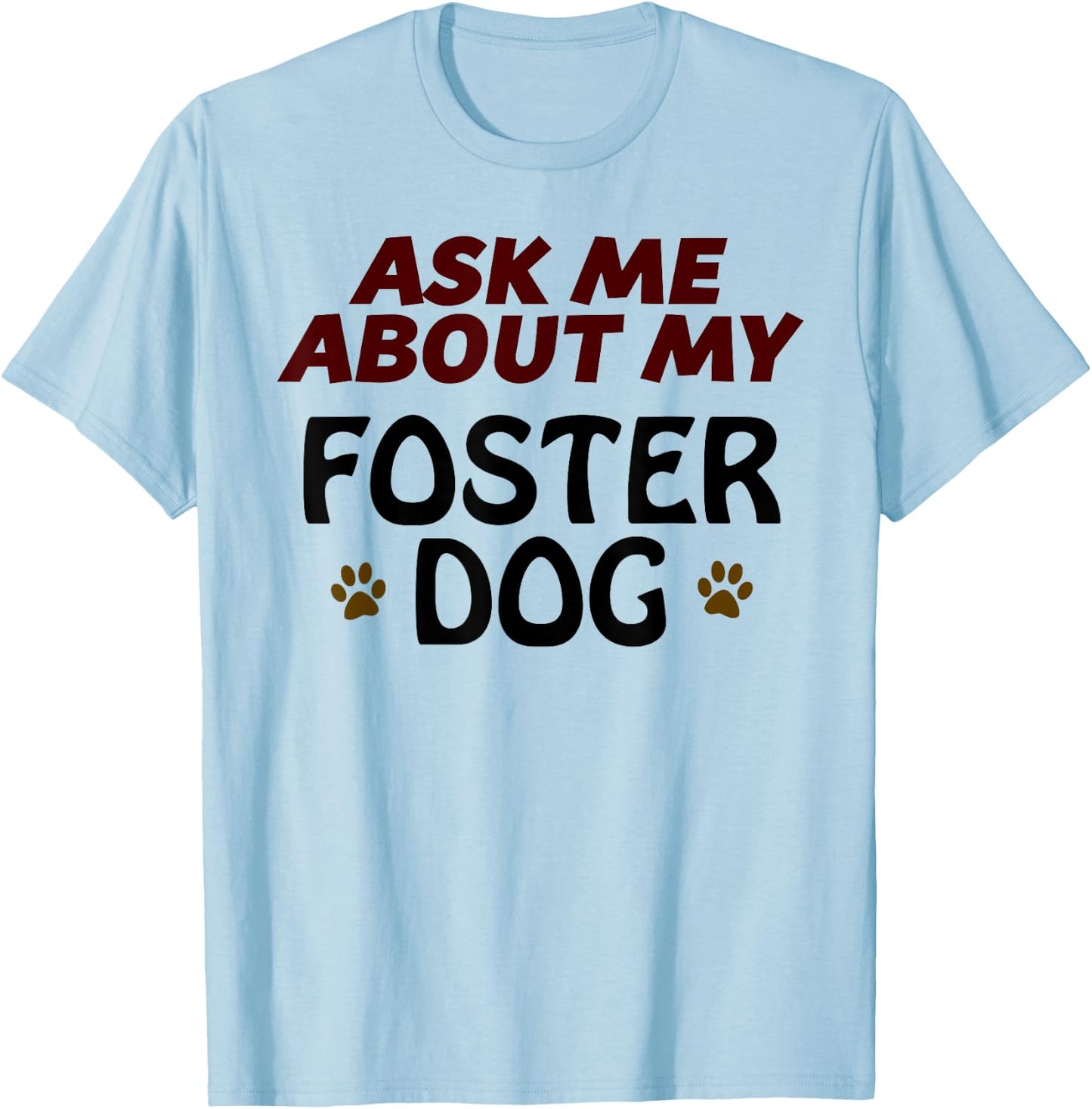 Ask Me About My FOSTER DOG | Gift Dog Mom or Dad T-Shirt - T-Shirt | Light Blue