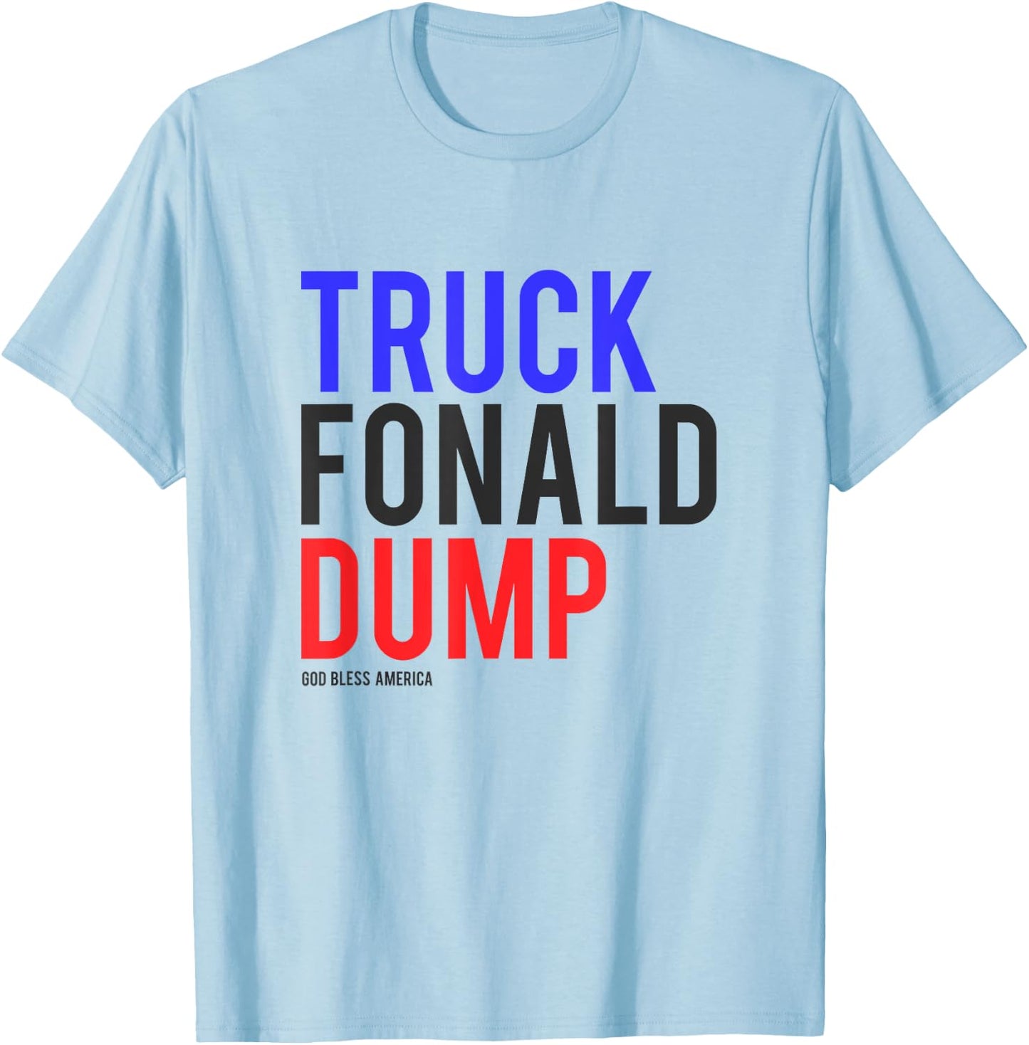 TRUCK FONALD DUMP Donald Trump Shirt Anti Trump T-Shirt - T-Shirt | Light Blue