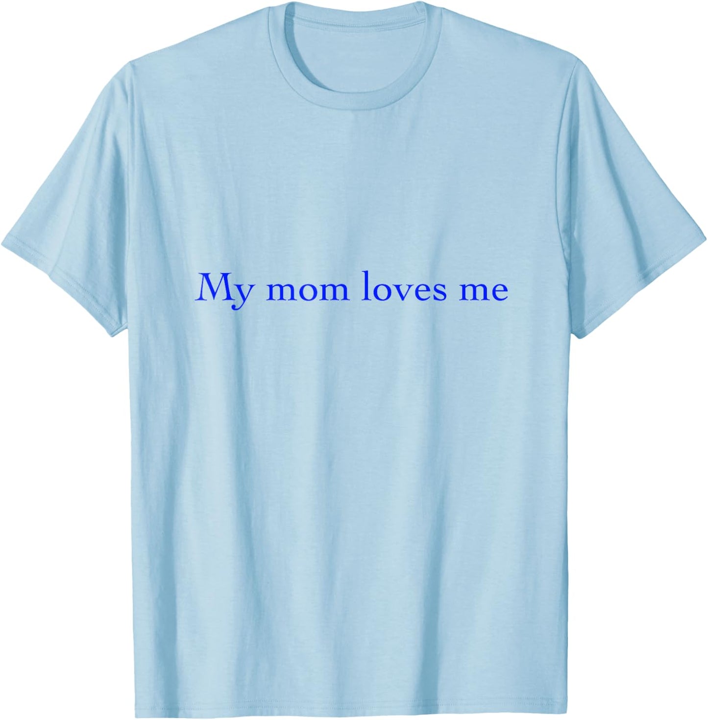 T Shirts My Mom Loves Me T-Shirt - T-Shirt | Light Blue